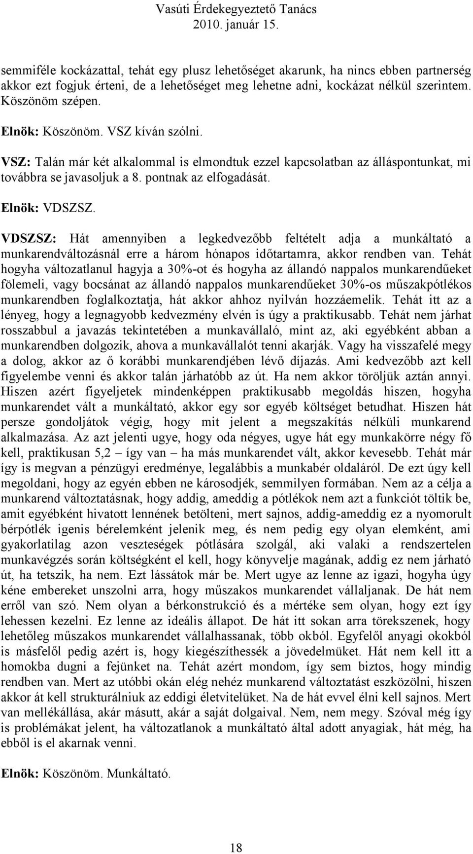 VDSZSZ: Hát amennyiben a legkedvezőbb feltételt adja a munkáltató a munkarendváltozásnál erre a három hónapos időtartamra, akkor rendben van.