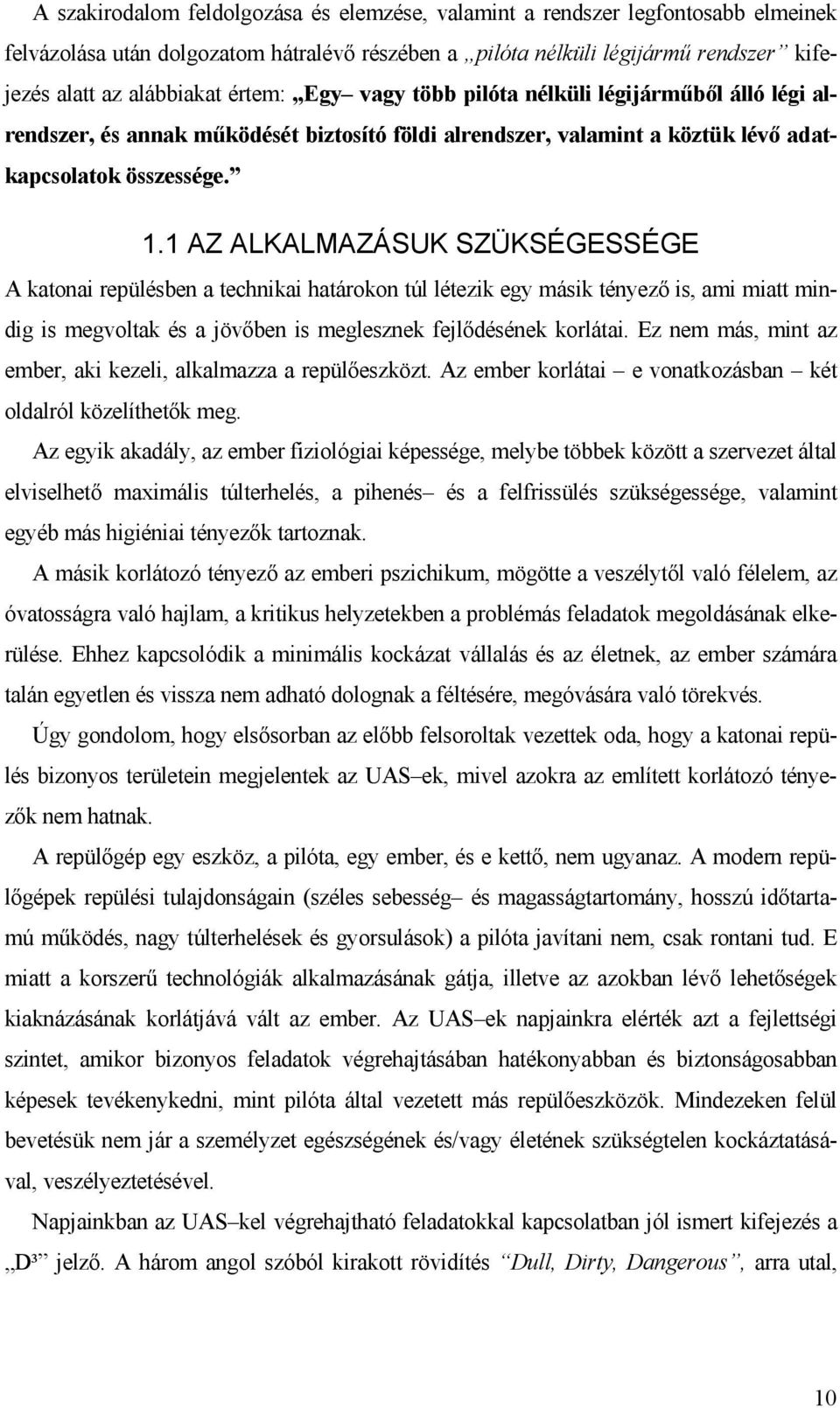 1 AZ ALKALMAZÁSUK SZÜKSÉGESSÉGE A katonai repülésben a technikai határokon túl létezik egy másik tényező is, ami miatt mindig is megvoltak és a jövőben is meglesznek fejlődésének korlátai.