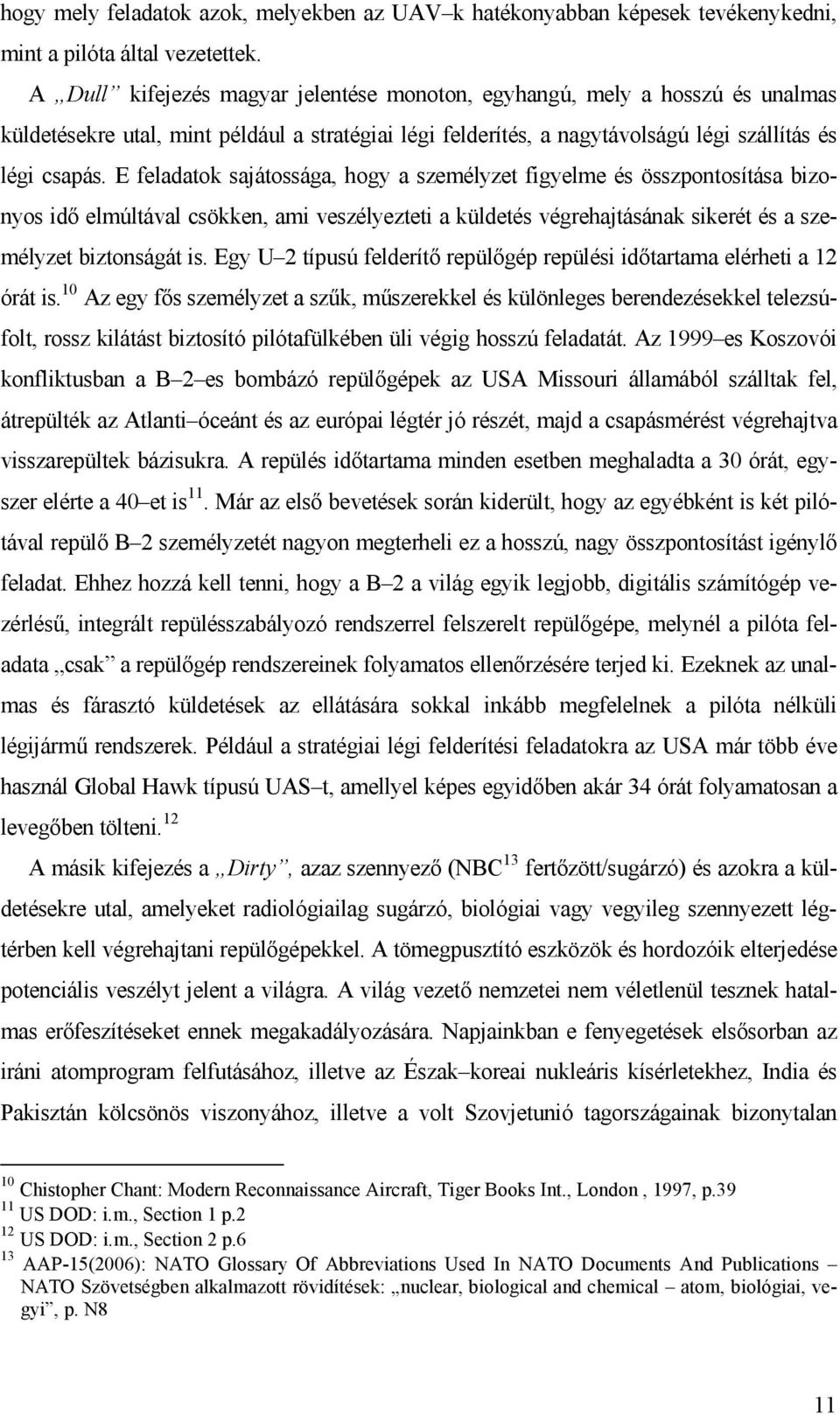 E feladatok sajátossága, hogy a személyzet figyelme és összpontosítása bizonyos idő elmúltával csökken, ami veszélyezteti a küldetés végrehajtásának sikerét és a személyzet biztonságát is.