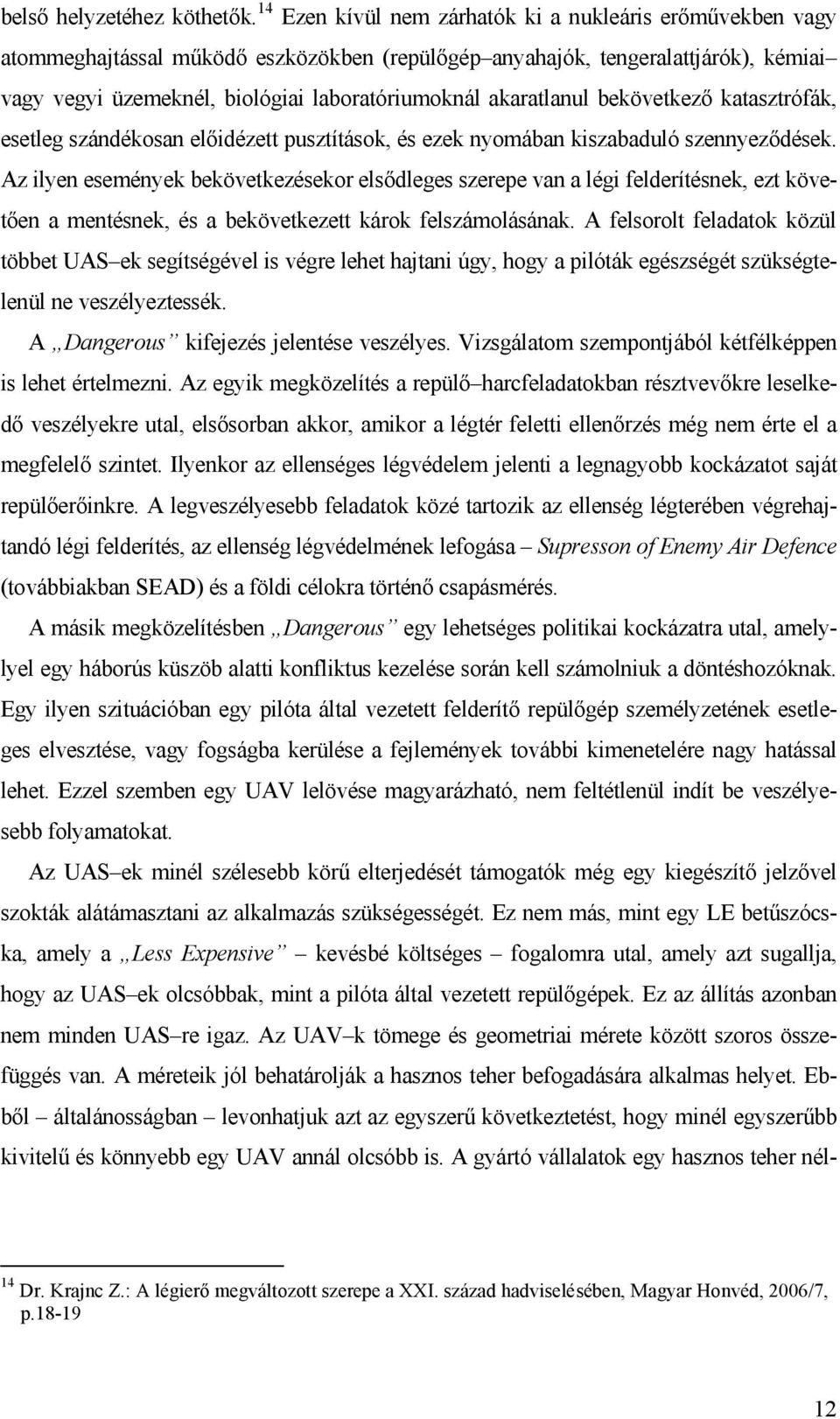 akaratlanul bekövetkező katasztrófák, esetleg szándékosan előidézett pusztítások, és ezek nyomában kiszabaduló szennyeződések.