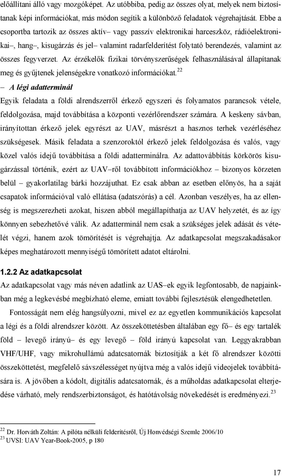 Az érzékelők fizikai törvényszerűségek felhasználásával állapítanak meg és gyűjtenek jelenségekre vonatkozó információkat.