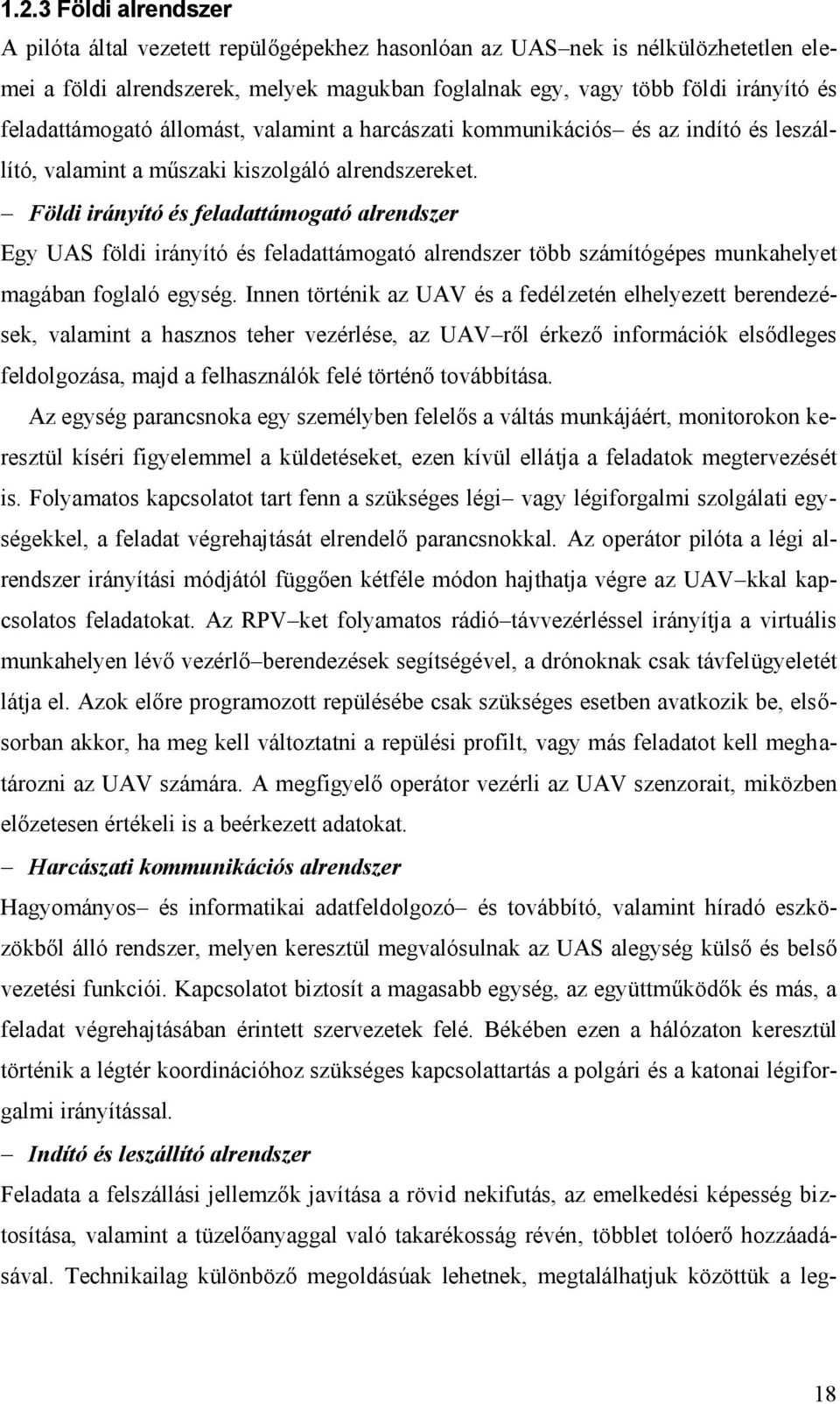 Földi irányító és feladattámogató alrendszer Egy UAS földi irányító és feladattámogató alrendszer több számítógépes munkahelyet magában foglaló egység.