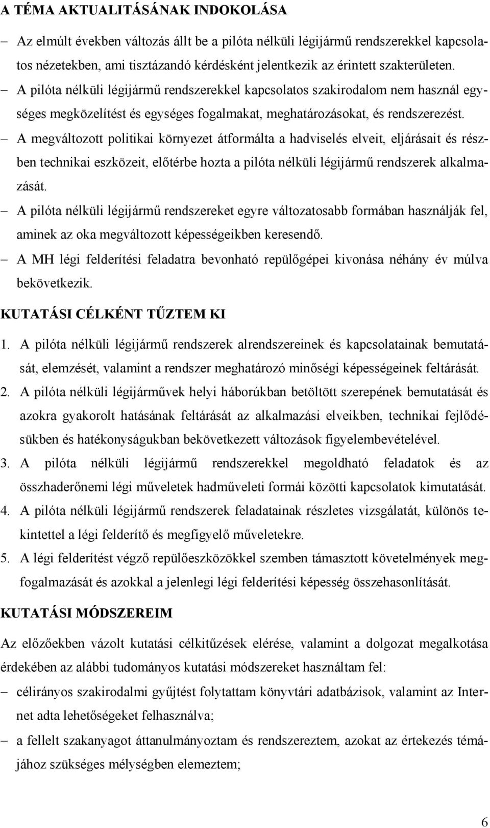 A megváltozott politikai környezet átformálta a hadviselés elveit, eljárásait és részben technikai eszközeit, előtérbe hozta a pilóta nélküli légijármű rendszerek alkalmazását.