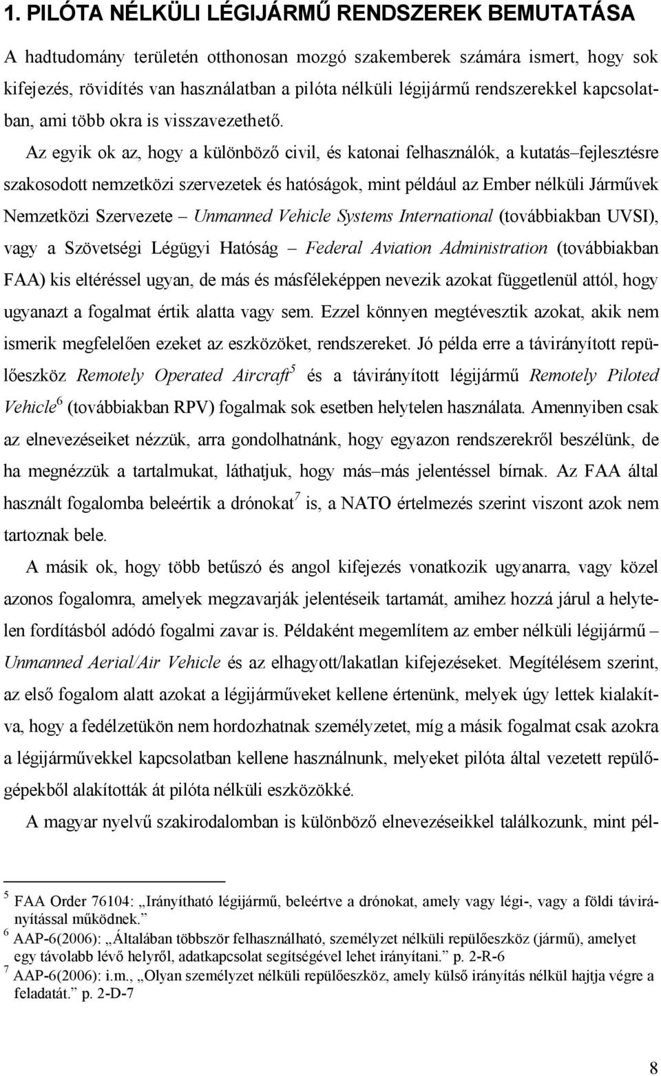 Az egyik ok az, hogy a különböző civil, és katonai felhasználók, a kutatás fejlesztésre szakosodott nemzetközi szervezetek és hatóságok, mint például az Ember nélküli Járművek Nemzetközi Szervezete