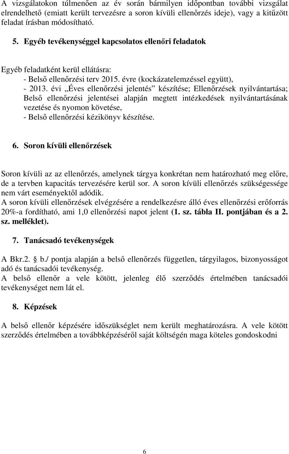 évi Éves ellenőrzési jelentés készítése; Ellenőrzések nyilvántartása; Belső ellenőrzési jelentései alapján megtett intézkedések nyilvántartásának vezetése és nyomon követése, - Belső ellenőrzési