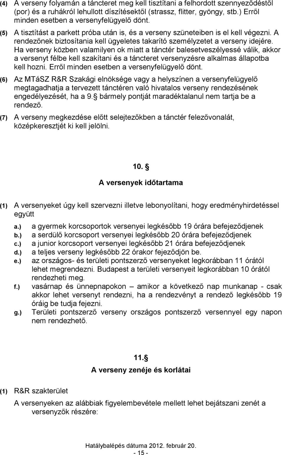 Ha verseny közben valamilyen ok miatt a tánctér balesetveszélyessé válik, akkor a versenyt félbe kell szakítani és a táncteret versenyzésre alkalmas állapotba kell hozni.