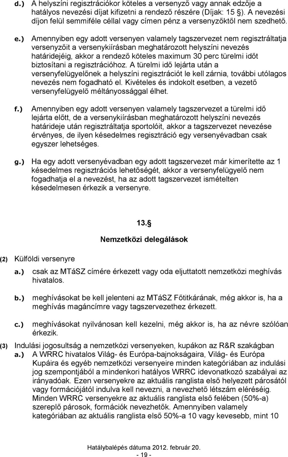 Amennyiben egy adott versenyen valamely tagszervezet nem regisztráltatja versenyzőit a versenykiírásban meghatározott helyszíni nevezés határidejéig, akkor a rendező köteles maximum 30 perc türelmi