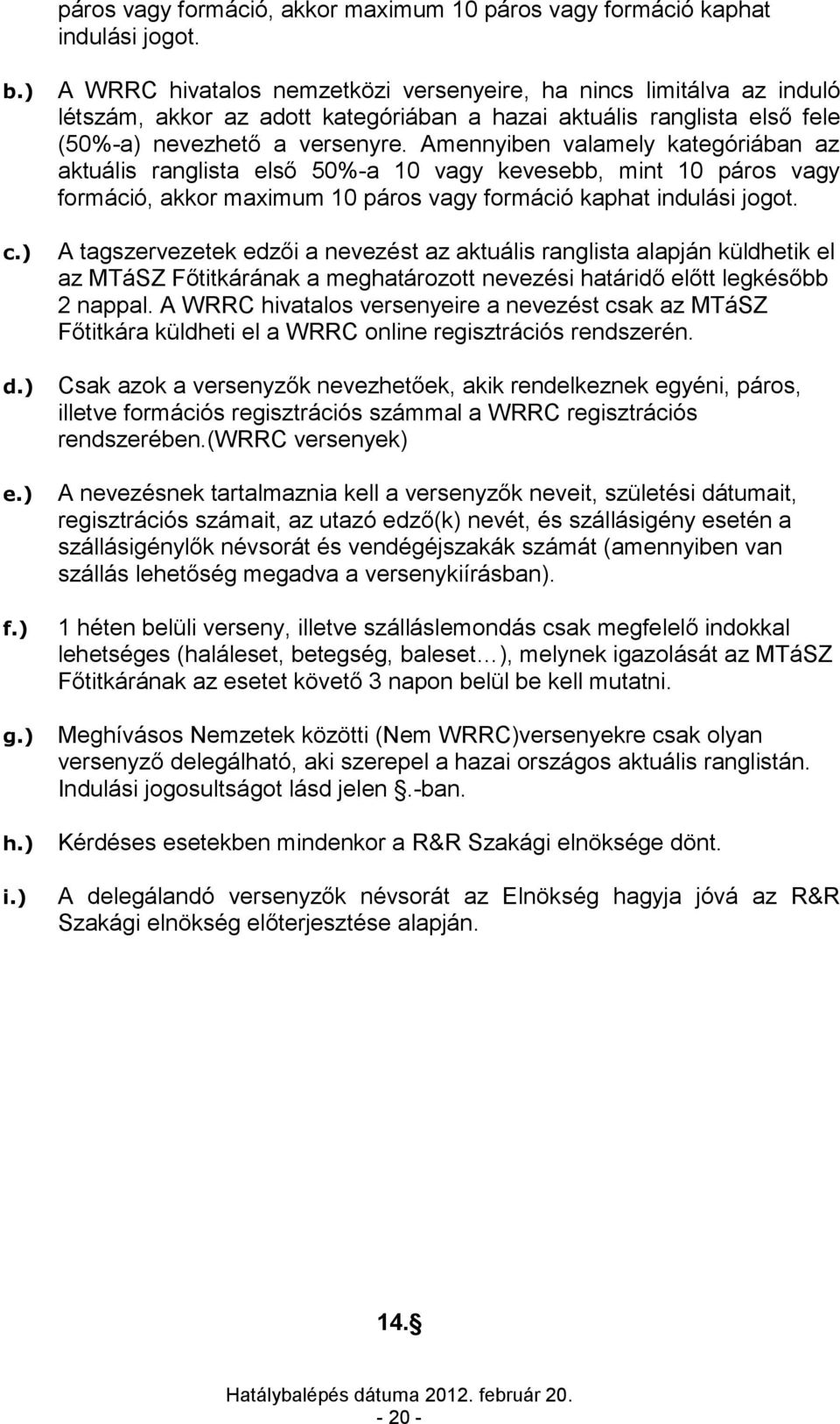 Amennyiben valamely kategóriában az aktuális ranglista első 50%-a 10 vagy kevesebb, mint 10 páros vagy formáció, akkor maximum 10 páros vagy formáció kaphat indulási jogot.