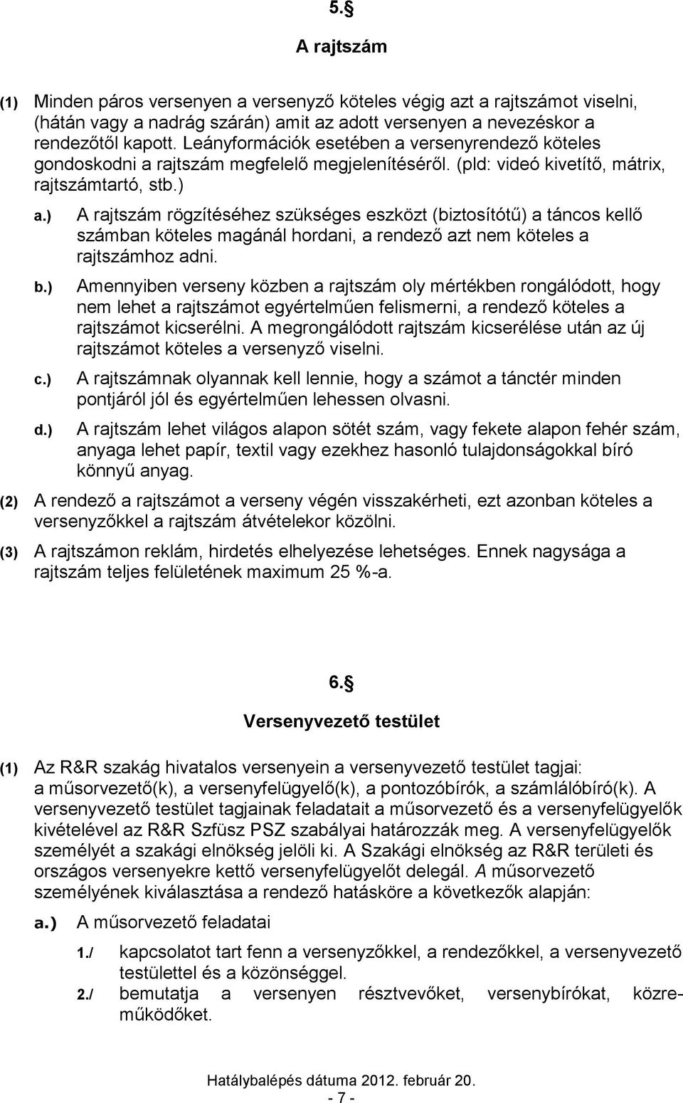 (pld: videó kivetítő, mátrix, rajtszámtartó, st A rajtszám rögzítéséhez szükséges eszközt (biztosítótű) a táncos kellő számban köteles magánál hordani, a rendező azt nem köteles a rajtszámhoz adni.