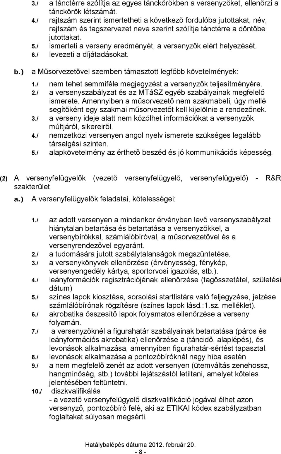 / ismerteti a verseny eredményét, a versenyzők elért helyezését. 6./ levezeti a díjátadásokat. a Műsorvezetővel szemben támasztott legfőbb követelmények: 1.