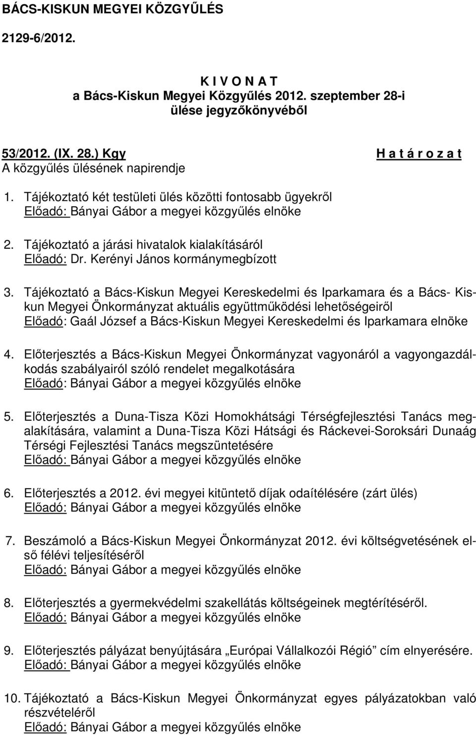 Tájékoztató a Bács-Kiskun Megyei Kereskedelmi és Iparkamara és a Bács- Kiskun Megyei Önkormányzat aktuális együttműködési lehetőségeiről Előadó: Gaál József a Bács-Kiskun Megyei Kereskedelmi és