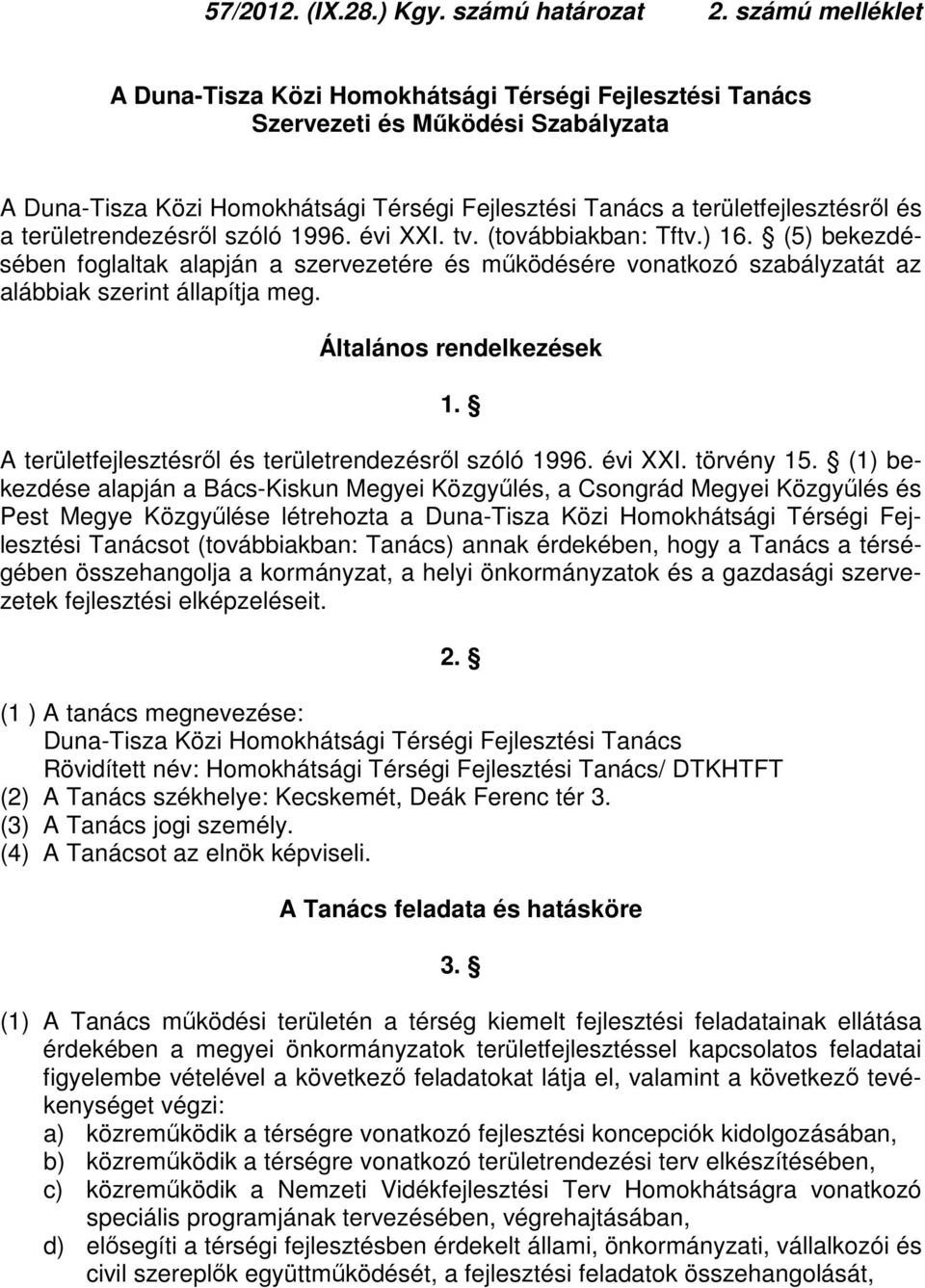 területrendezésről szóló 1996. évi XXI. tv. (továbbiakban: Tftv.) 16. (5) bekezdésében foglaltak alapján a szervezetére és működésére vonatkozó szabályzatát az alábbiak szerint állapítja meg.