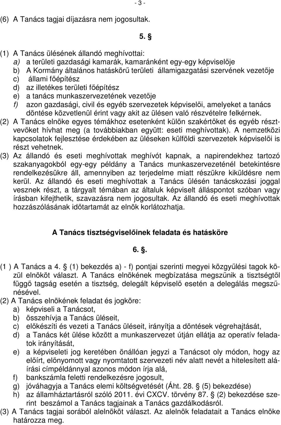 főépítész d) az illetékes területi főépítész e) a tanács munkaszervezetének vezetője f) azon gazdasági, civil és egyéb szervezetek képviselői, amelyeket a tanács döntése közvetlenül érint vagy akit