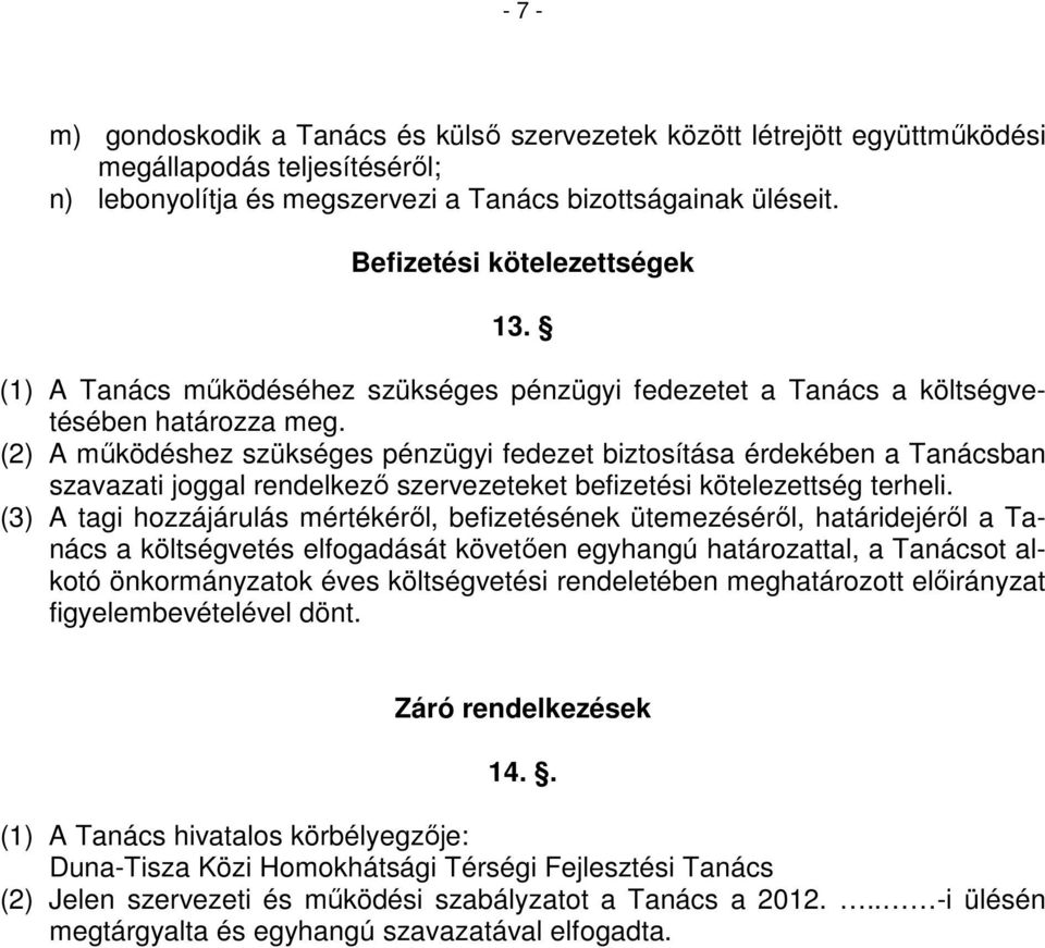 (2) A működéshez szükséges pénzügyi fedezet biztosítása érdekében a Tanácsban szavazati joggal rendelkező szervezeteket befizetési kötelezettség terheli.