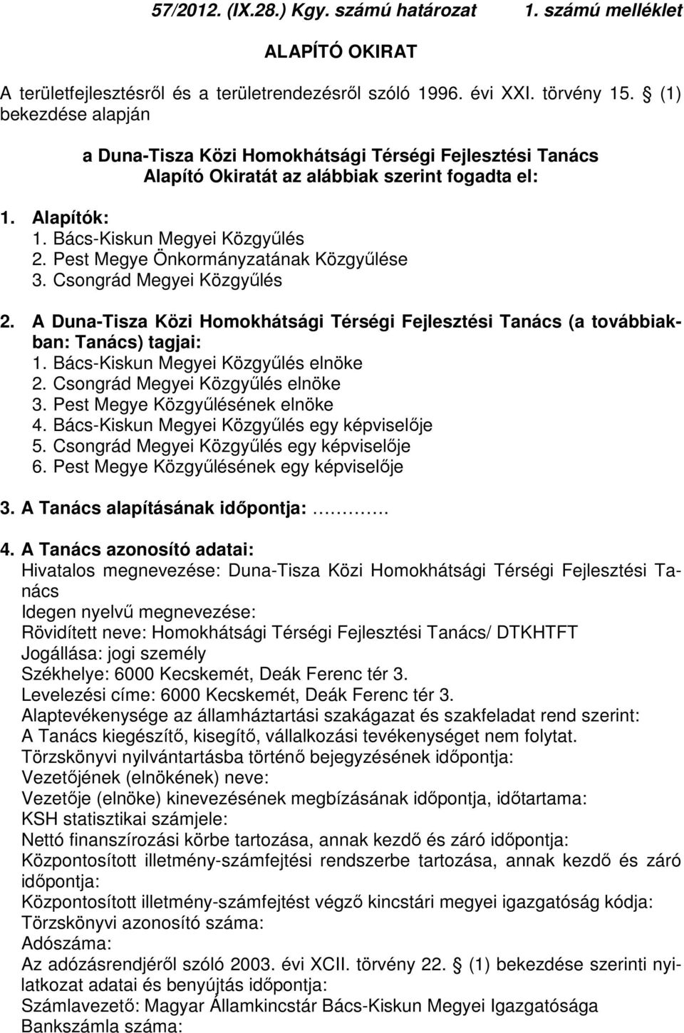 Pest Megye Önkormányzatának Közgyűlése 3. Csongrád Megyei Közgyűlés 2. A Duna-Tisza Közi Homokhátsági Térségi Fejlesztési Tanács (a továbbiakban: Tanács) tagjai: 1.