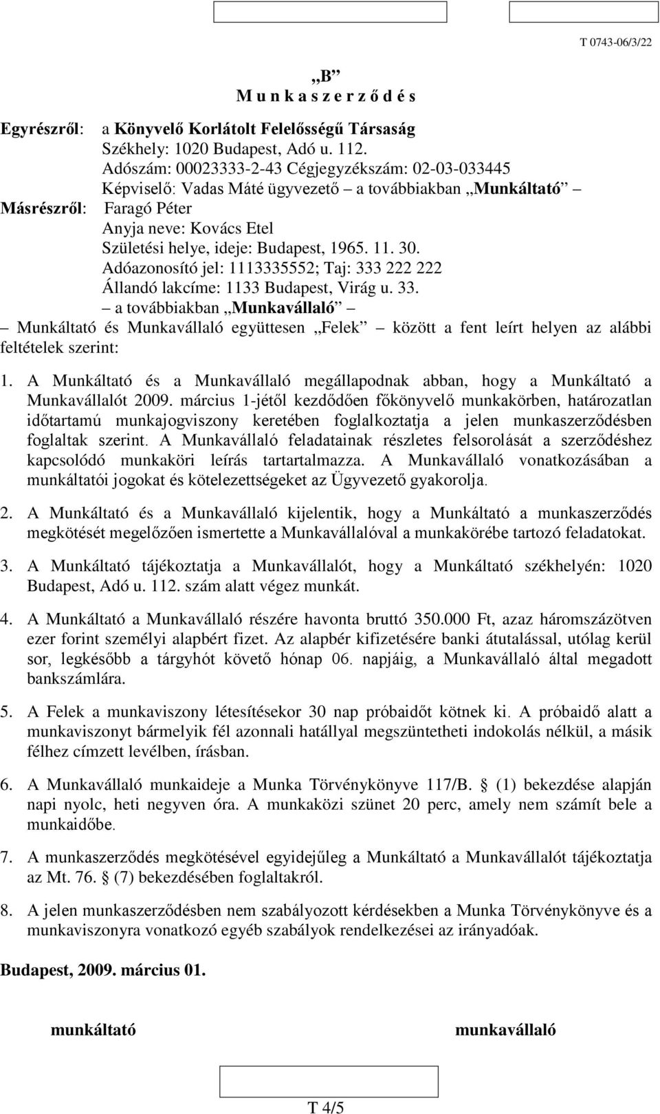 Adóazonosító jel: 1113335552; Taj: 333 222 222 Állandó lakcíme: 1133 Budapest, Virág u. 33. a továbbiakban Munkavállaló Munkáltató és Munkavállaló együttesen Felek között a fent leírt helyen az alábbi feltételek szerint: 1.