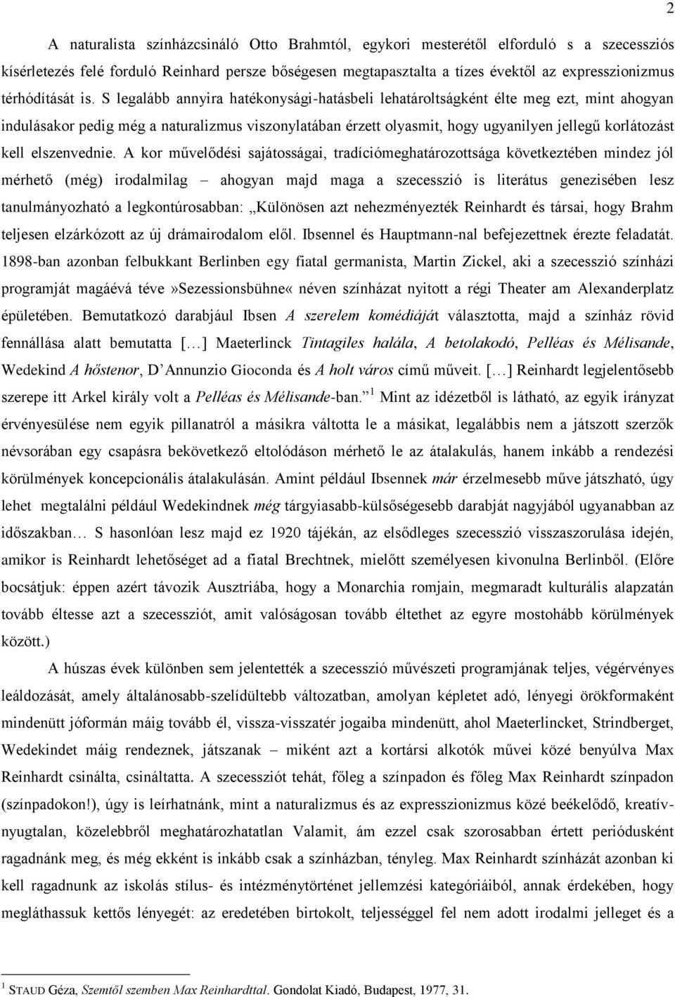 S legalább annyira hatékonysági-hatásbeli lehatároltságként élte meg ezt, mint ahogyan indulásakor pedig még a naturalizmus viszonylatában érzett olyasmit, hogy ugyanilyen jellegű korlátozást kell