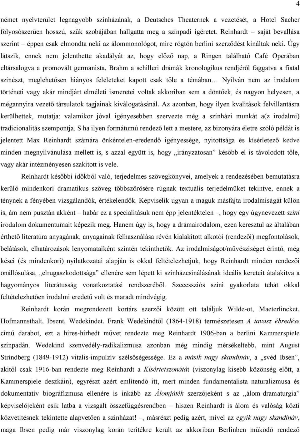 Úgy látszik, ennek nem jelenthette akadályát az, hogy előző nap, a Ringen található Café Operában eltársalogva a promovált germanista, Brahm a schilleri drámák kronologikus rendjéről faggatva a