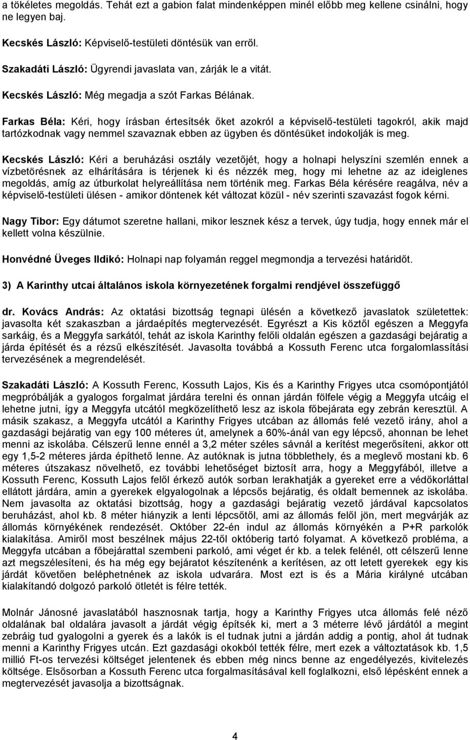 Farkas Béla: Kéri, hogy írásban értesítsék őket azokról a képviselő-testületi tagokról, akik majd tartózkodnak vagy nemmel szavaznak ebben az ügyben és döntésüket indokolják is meg.