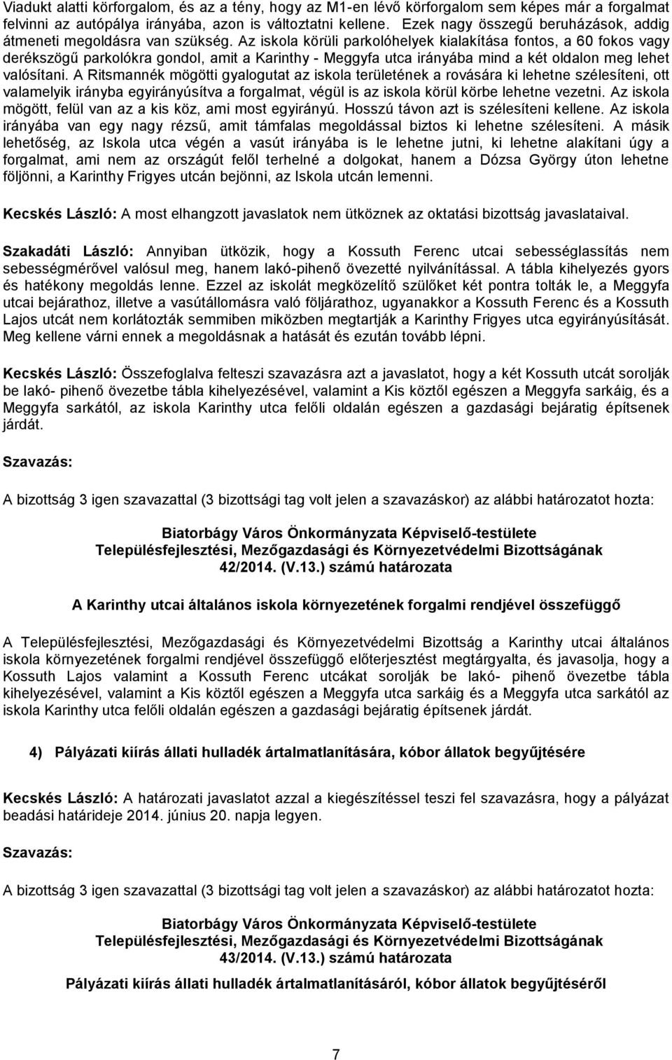 Az iskola körüli parkolóhelyek kialakítása fontos, a 60 fokos vagy derékszögű parkolókra gondol, amit a Karinthy - Meggyfa utca irányába mind a két oldalon meg lehet valósítani.