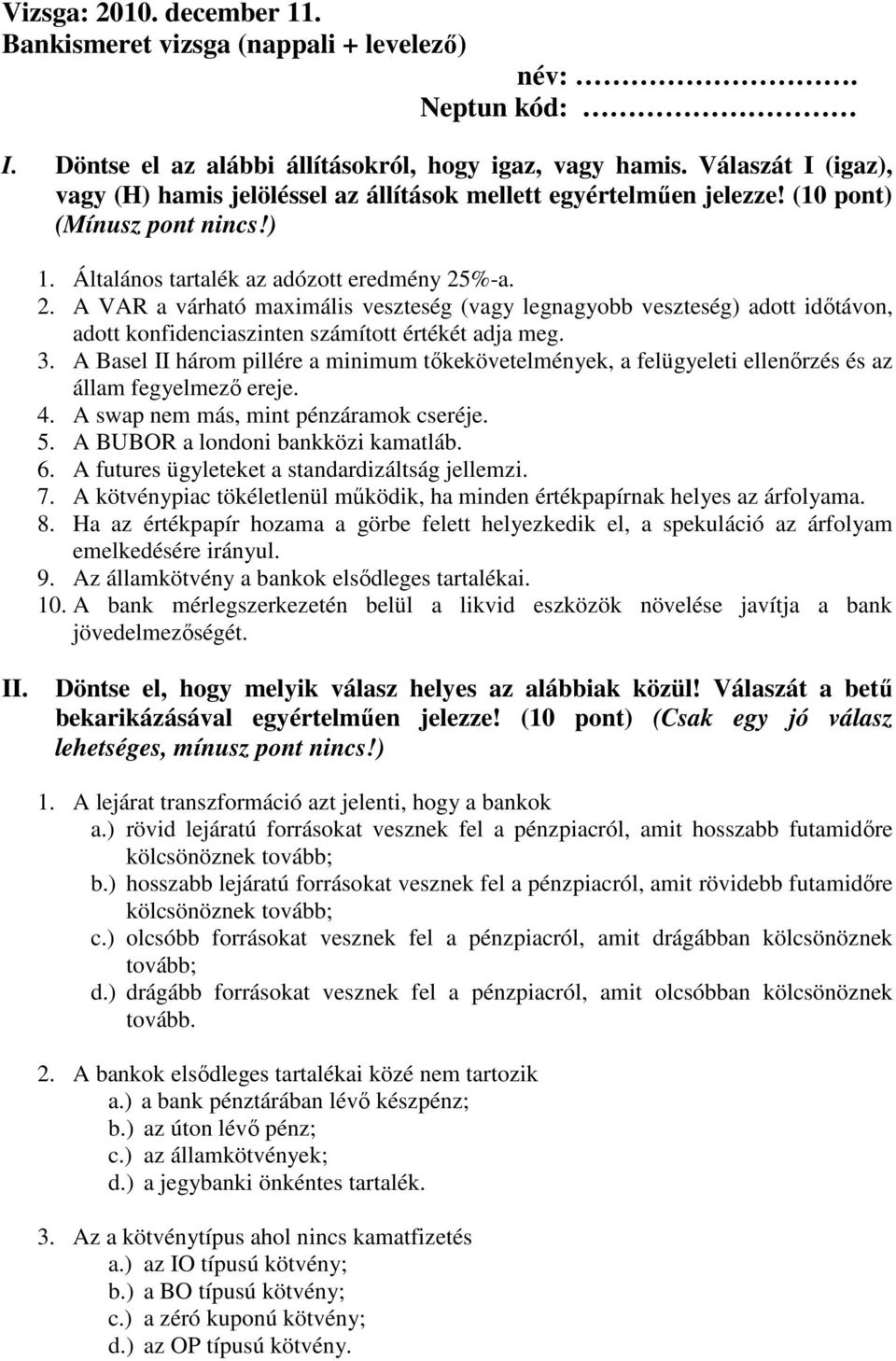 %-a. 2. A VAR a várható maximális veszteség (vagy legnagyobb veszteség) adott időtávon, adott konfidenciaszinten számított értékét adja meg. 3.