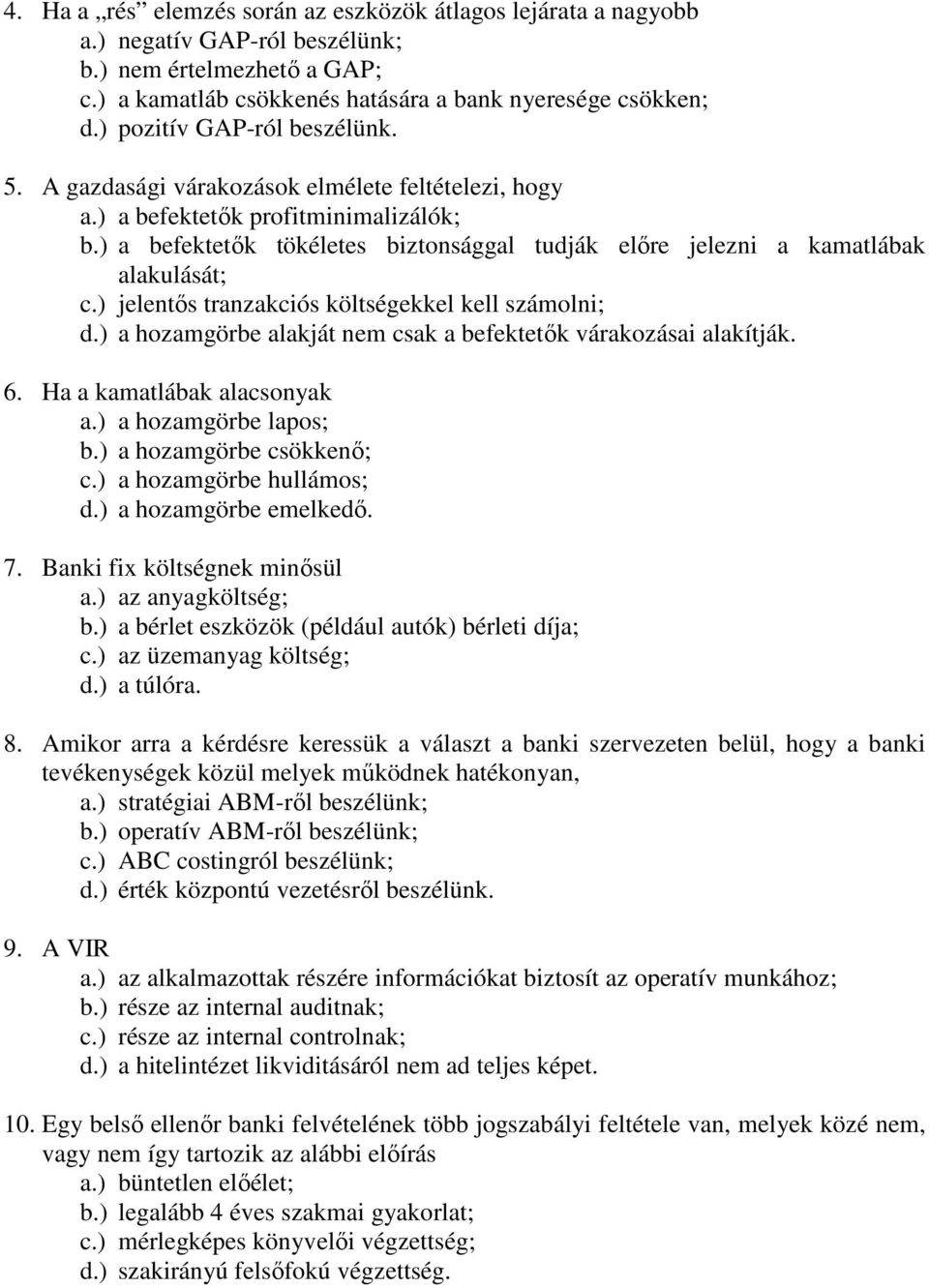 ) a befektetők tökéletes biztonsággal tudják előre jelezni a kamatlábak alakulását; c.) jelentős tranzakciós költségekkel kell számolni; d.