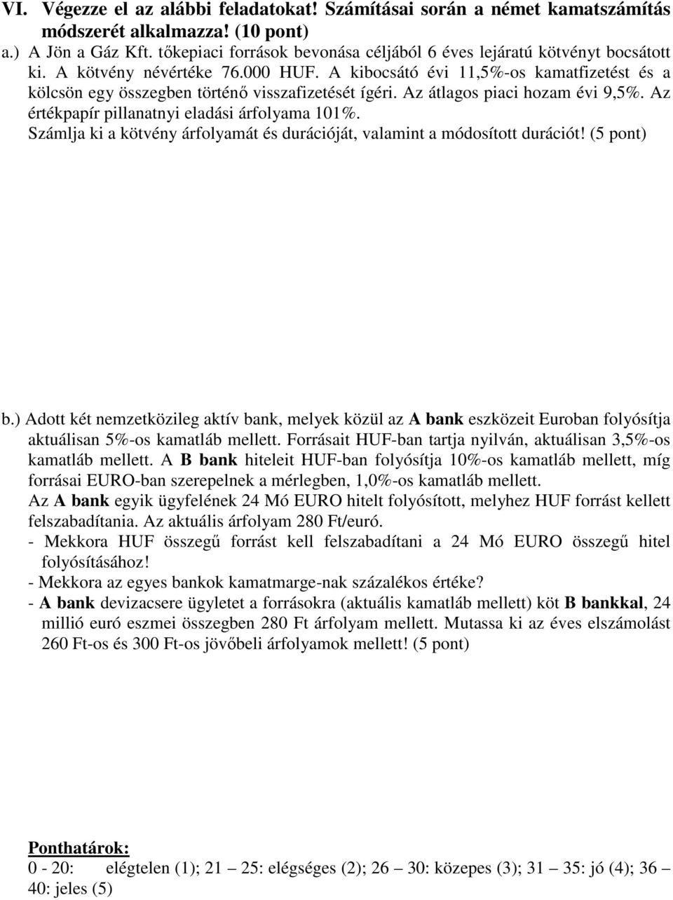 A kibocsátó évi 11,5%-os kamatfizetést és a kölcsön egy összegben történő visszafizetését ígéri. Az átlagos piaci hozam évi 9,5%. Az értékpapír pillanatnyi eladási árfolyama 101%.