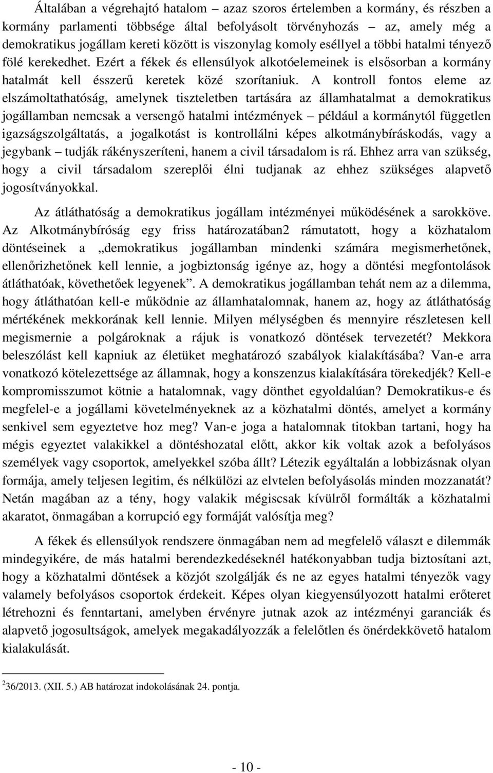 A kontroll fontos eleme az elszámoltathatóság, amelynek tiszteletben tartására az államhatalmat a demokratikus jogállamban nemcsak a versengő hatalmi intézmények például a kormánytól független