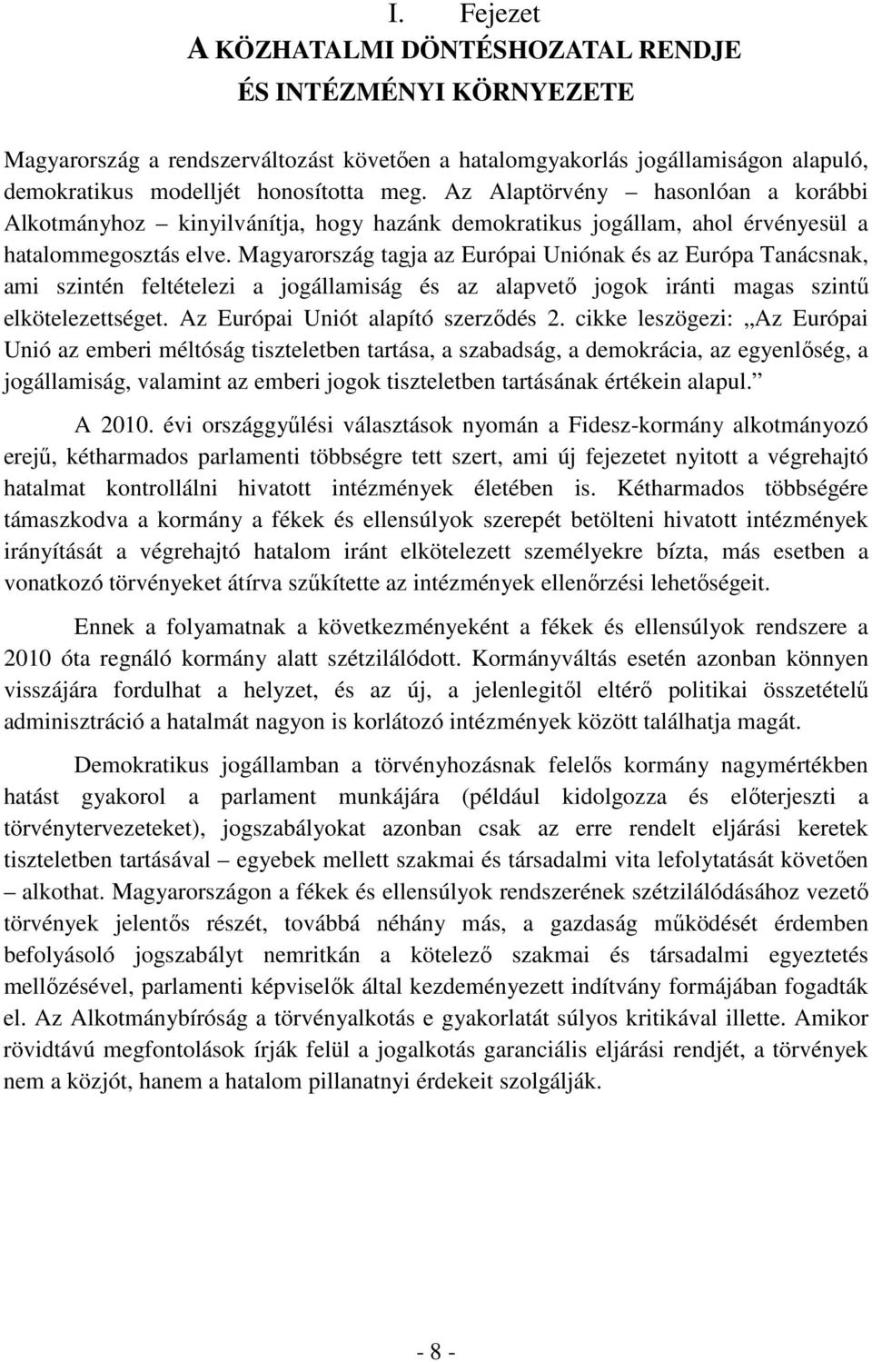 Magyarország tagja az Európai Uniónak és az Európa Tanácsnak, ami szintén feltételezi a jogállamiság és az alapvető jogok iránti magas szintű elkötelezettséget. Az Európai Uniót alapító szerződés 2.