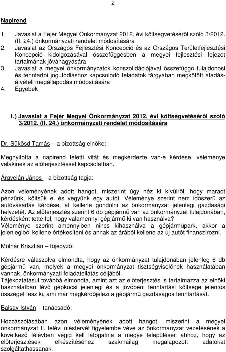 Javaslat a megyei önkormányzatok konszolidációjával összefüggı tulajdonosi és fenntartói jogutódláshoz kapcsolódó feladatok tárgyában megkötött átadásátvételi megállapodás módosítására 4. Egyebek 1.