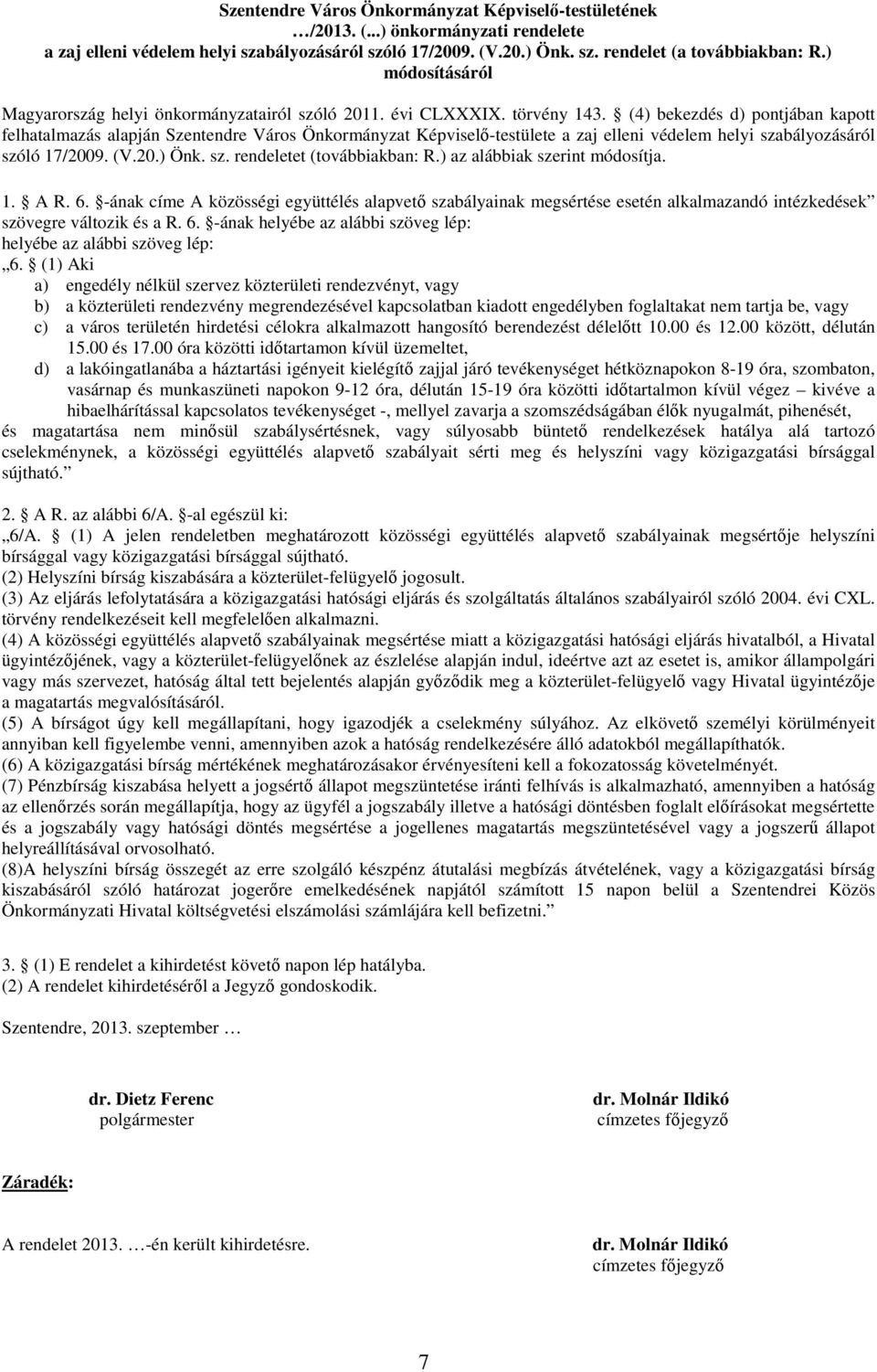 ) az alábbiak szerint módosítja. 1. A R. 6. -ának címe A közösségi együttélés alapvető szabályainak megsértése esetén alkalmazandó intézkedések szövegre változik és a R. 6. -ának helyébe az alábbi szöveg lép: helyébe az alábbi szöveg lép: 6.