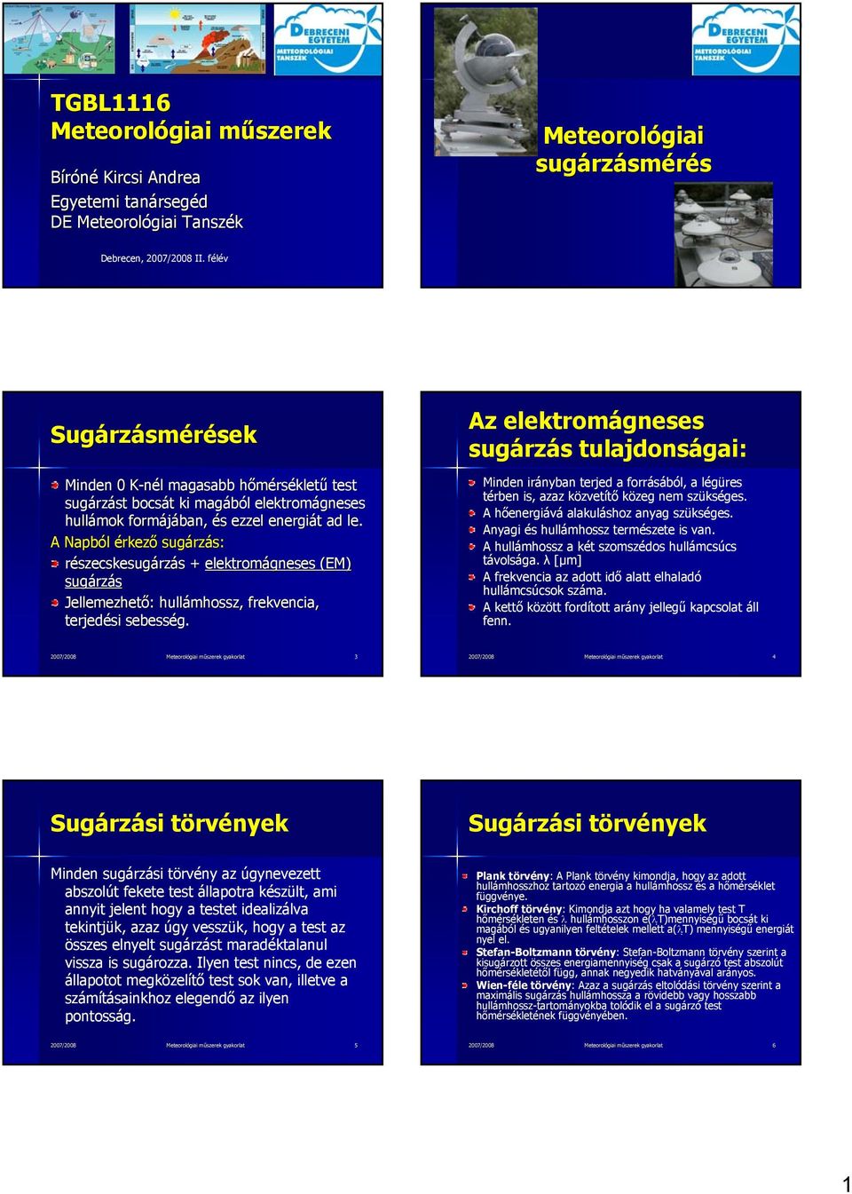 A Napból érkező sugárzás: részecskesugárzás + elektromágneses (EM) sugárzás Jellemezhető: hullámhossz, frekvencia, terjedési sebesség.