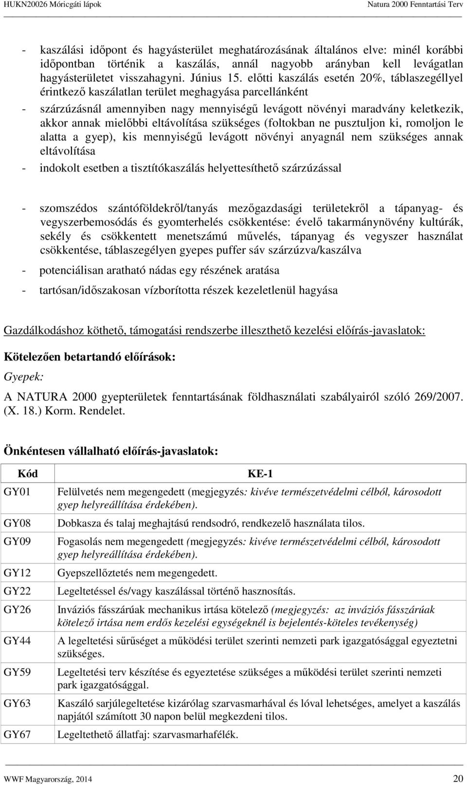 mielőbbi eltávolítása szükséges (foltokban ne pusztuljon ki, romoljon le alatta a gyep), kis mennyiségű levágott növényi anyagnál nem szükséges annak eltávolítása - indokolt esetben a