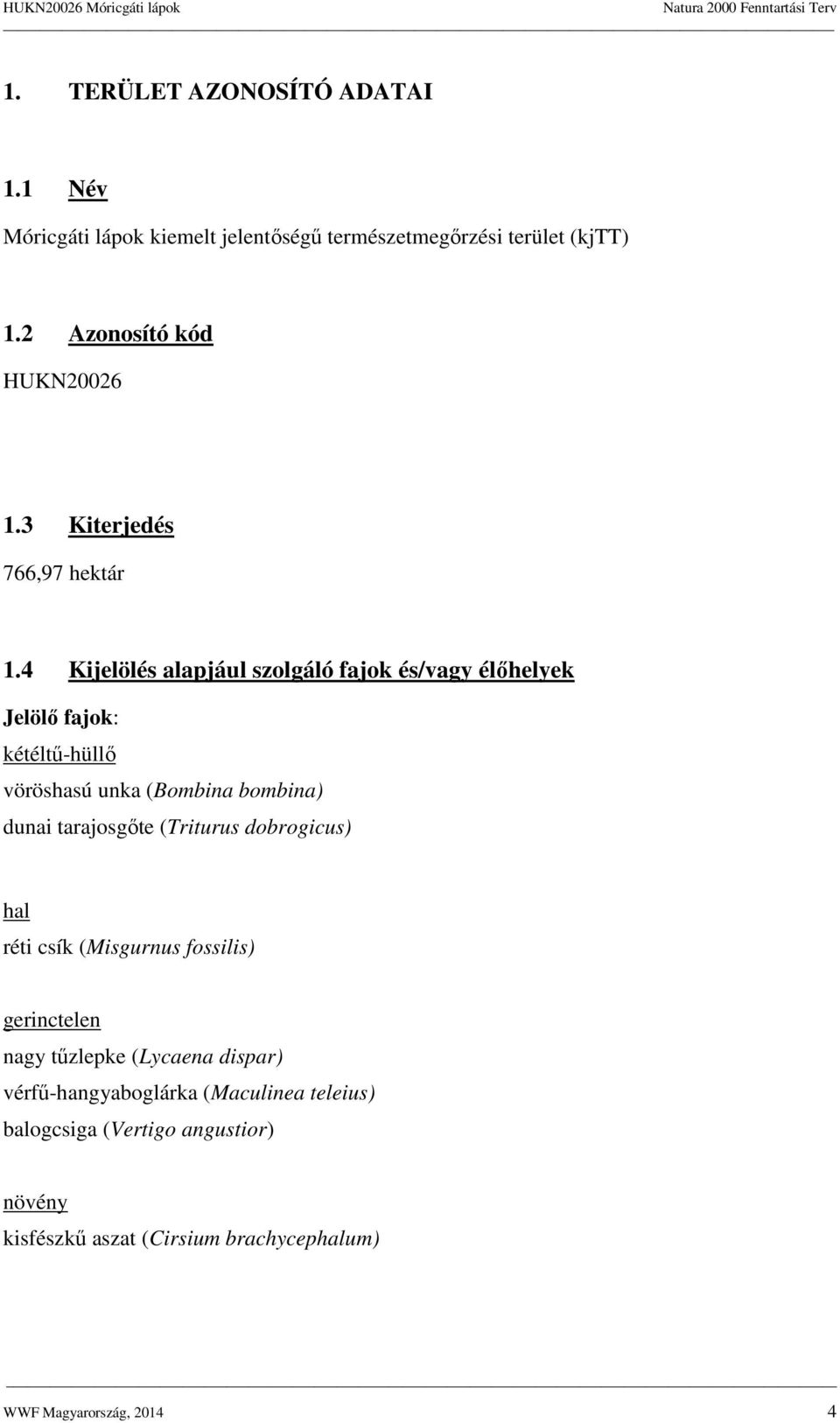 4 Kijelölés alapjául szolgáló fajok és/vagy élőhelyek Jelölő fajok: kétéltű-hüllő vöröshasú unka (Bombina bombina) dunai tarajosgőte