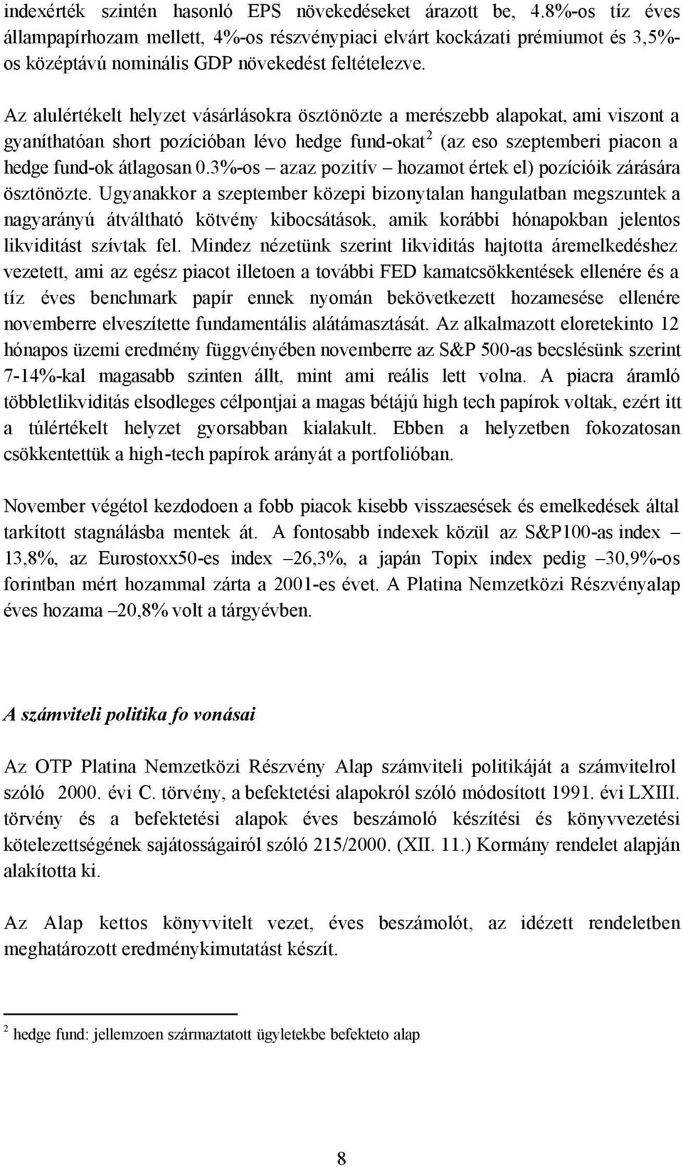 Az alulértékelt helyzet vásárlásokra ösztönözte a merészebb alapokat, ami viszont a gyaníthatóan short pozícióban lévo hedge fund-okat 2 (az eso szeptemberi piacon a hedge fund-ok átlagosan 0.