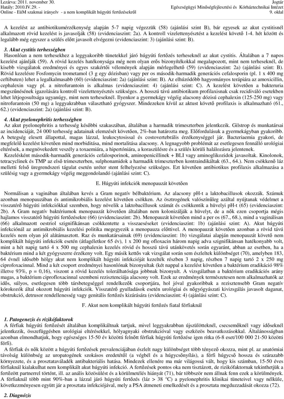 (ajánlási szint: B). 3. Akut cystitis terhességben Hasonlóan a nem terhesekhez a leggyakoribb tünetekkel járó húgyúti fertőzés terheseknél az akut cystitis. Általában a 7 napos kezelést ajánlják (59).