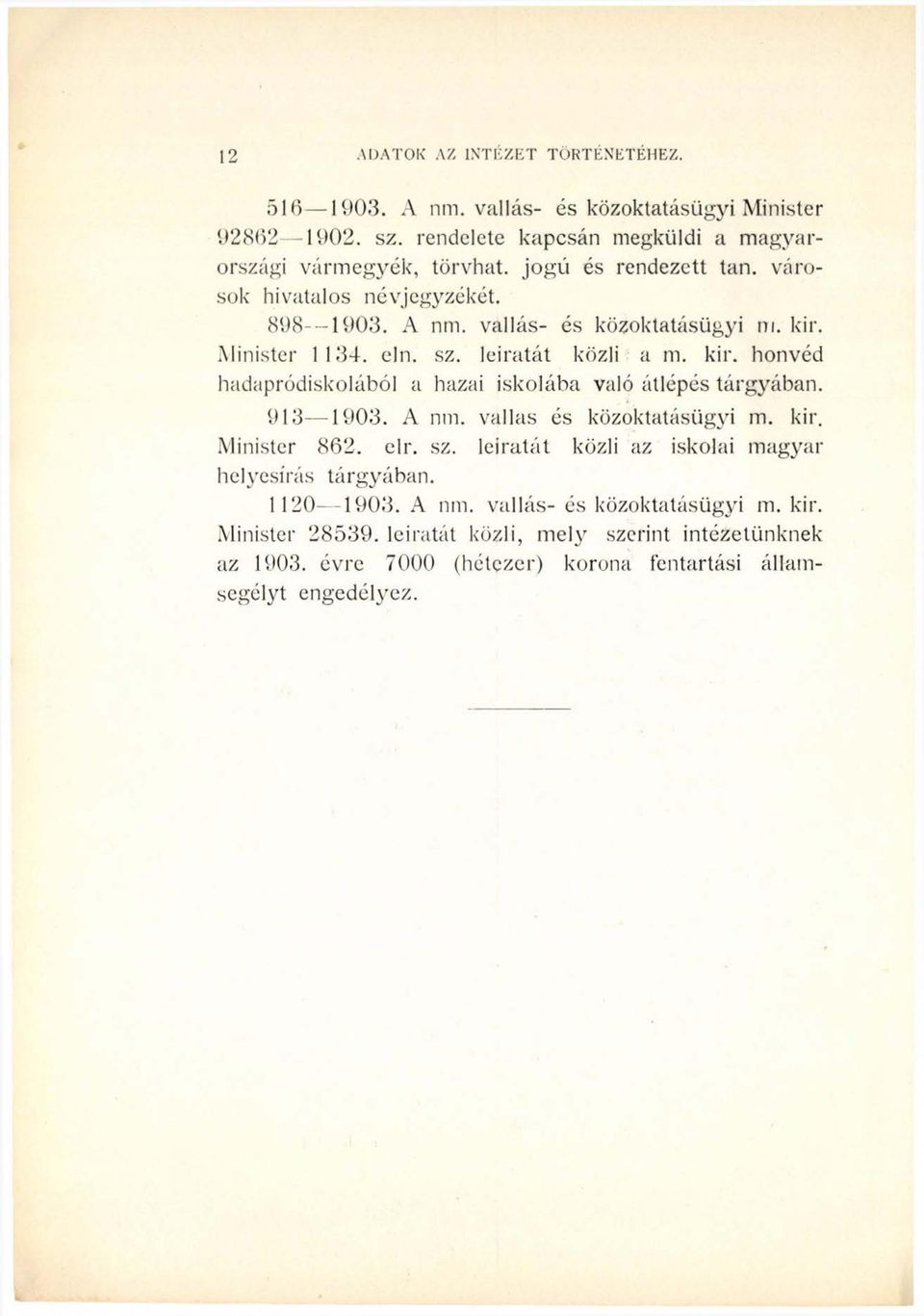 913 1903. A nm. vallas és közoktatásügyi m. kir. Minister 862. elr. sz. leiratát közli az iskolai magyar helyesírás tárgyában. 1120 1903. A nm. vallás- és közoktatásügyi m.