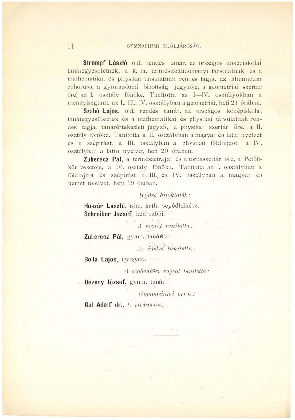 Tanította az I IV. osztályokban a mennyiségtant, az I., III., IV. osztályban a geometriát, heti 2 1 órában. Szabó Lajos, old.