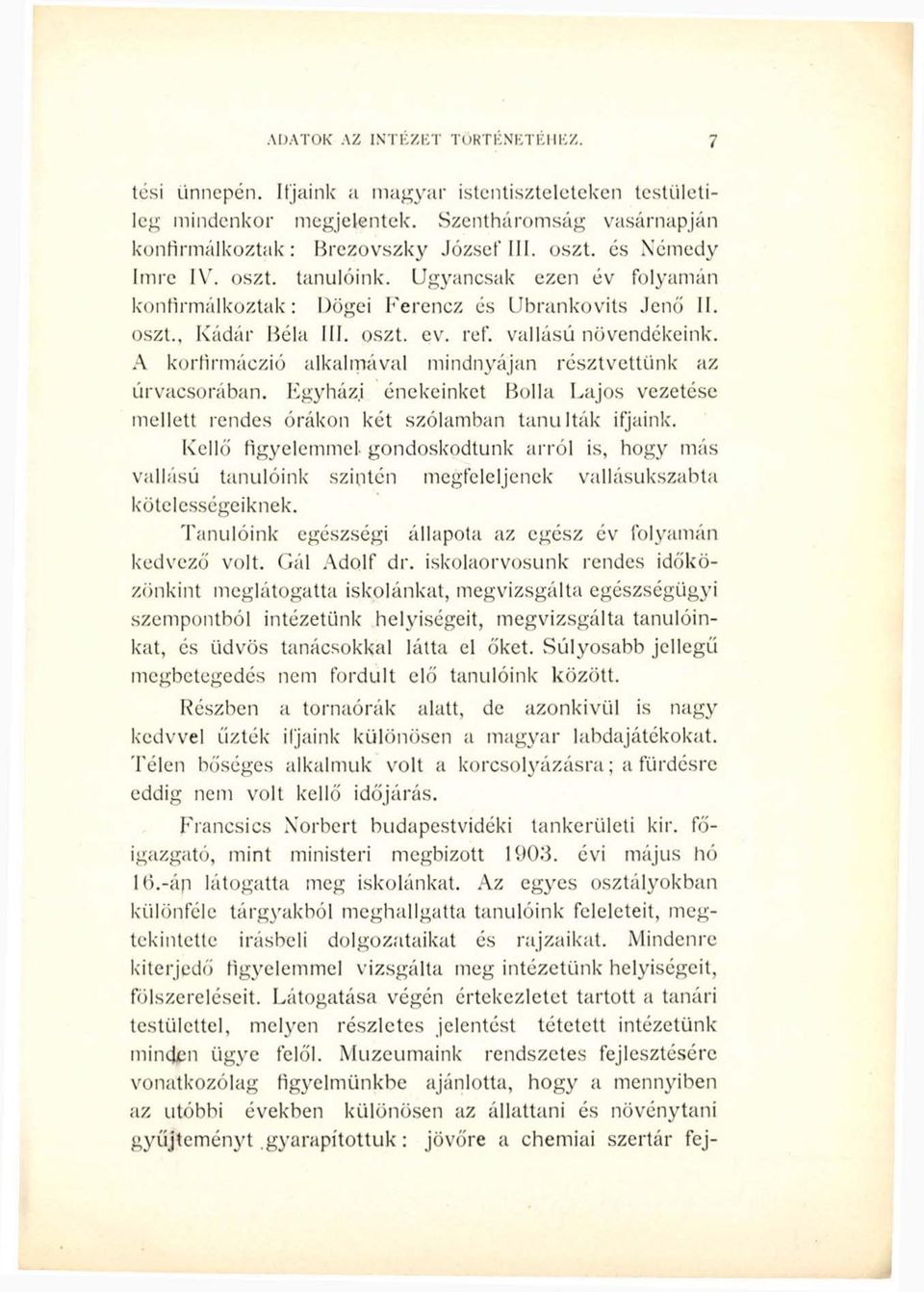 A korfirmáczió alkalmával mindnyájan résztvettünk az úrvacsorában. Egyházj énekeinket Bolla Lajos vezetése mellett rendes órákon két szólamban tanulták ifjaink.