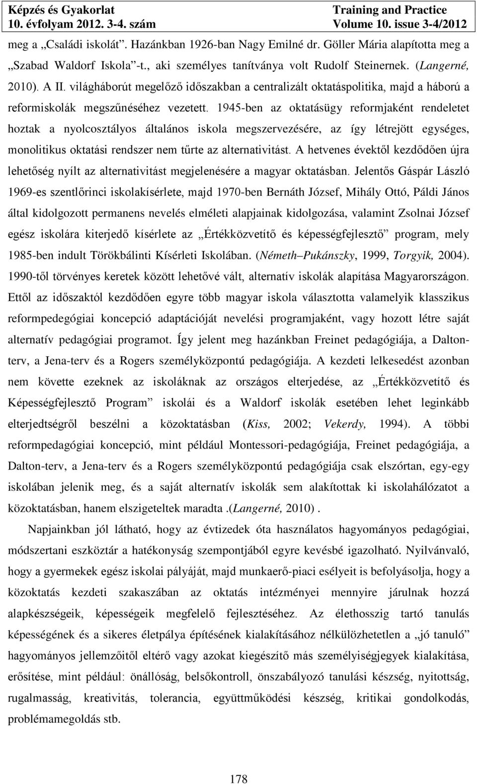 1945-ben az oktatásügy reformjaként rendeletet hoztak a nyolcosztályos általános iskola megszervezésére, az így létrejött egységes, monolitikus oktatási rendszer nem tűrte az alternativitást.