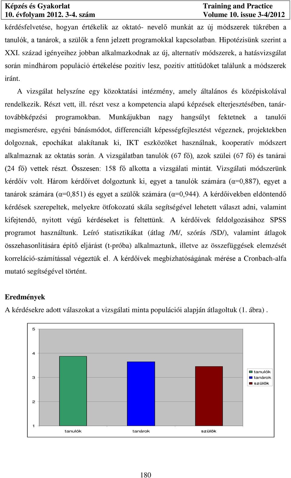 A vizsgálat helyszíne egy közoktatási intézmény, amely általános és középiskolával rendelkezik. Részt vett, ill.