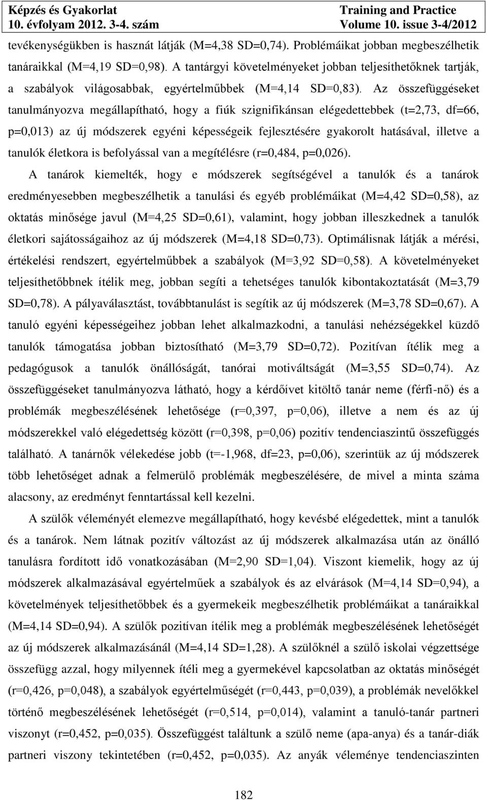 Az összefüggéseket tanulmányozva megállapítható, hogy a fiúk szignifikánsan elégedettebbek (t=2,73, df=66, p=0,013) az új módszerek egyéni képességeik fejlesztésére gyakorolt hatásával, illetve a