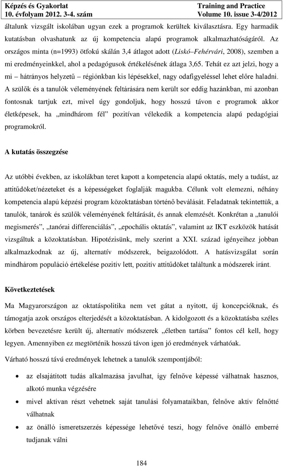 Tehát ez azt jelzi, hogy a mi hátrányos helyzetű régiónkban kis lépésekkel, nagy odafigyeléssel lehet előre haladni.