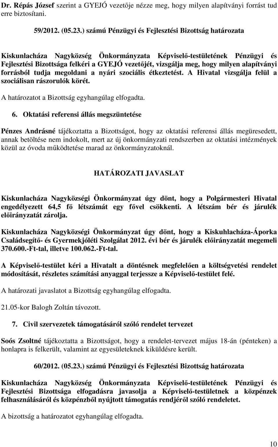 A Hivatal vizsgálja felül a szociálisan rászorulók körét. A határozatot a Bizottság egyhangúlag elfogadta. 6.