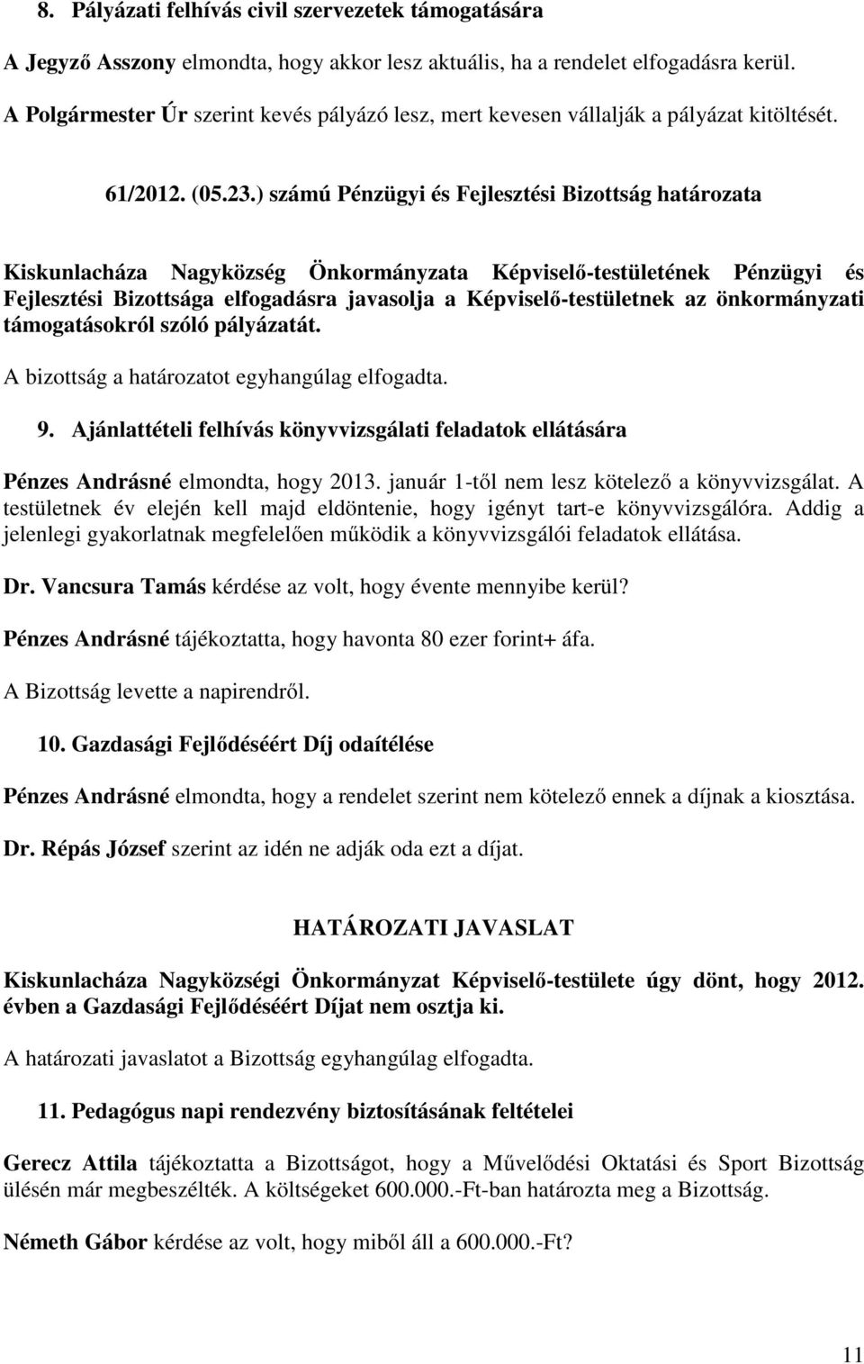 ) számú Pénzügyi és Fejlesztési Bizottság határozata Fejlesztési Bizottsága elfogadásra javasolja a Képviselő-testületnek az önkormányzati támogatásokról szóló pályázatát.