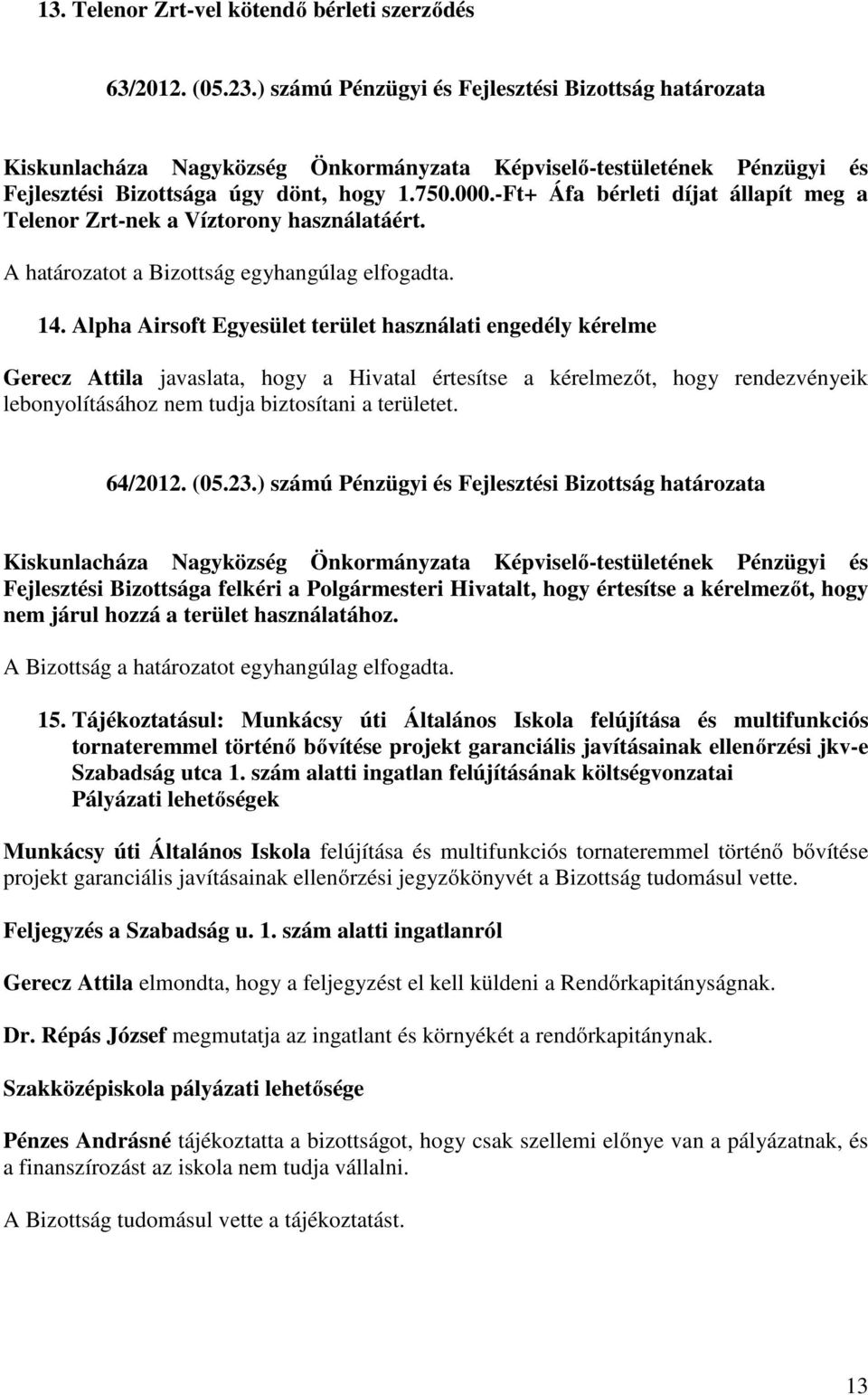 Alpha Airsoft Egyesület terület használati engedély kérelme Gerecz Attila javaslata, hogy a Hivatal értesítse a kérelmezőt, hogy rendezvényeik lebonyolításához nem tudja biztosítani a területet.