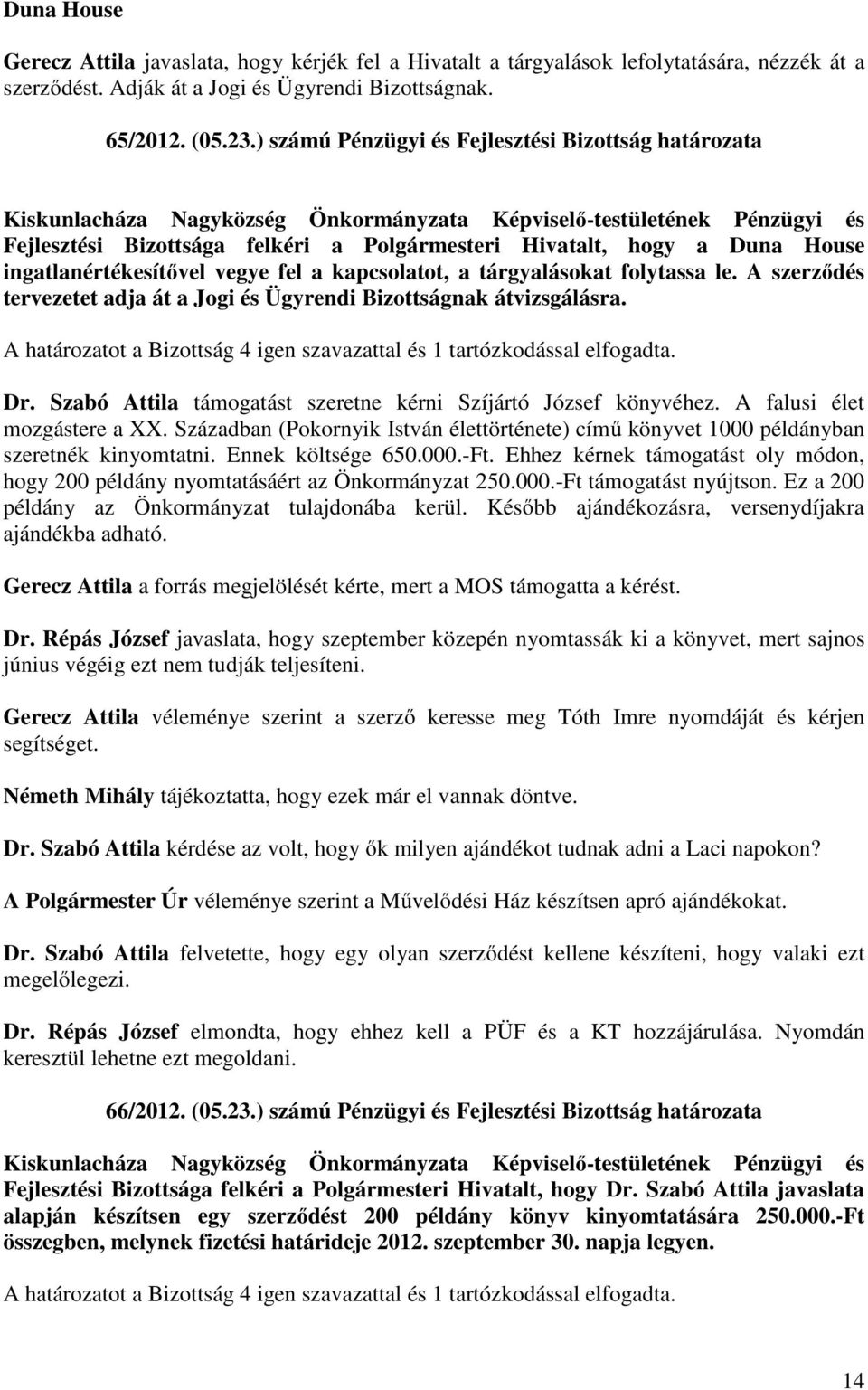 folytassa le. A szerződés tervezetet adja át a Jogi és Ügyrendi Bizottságnak átvizsgálásra. A határozatot a Bizottság 4 igen szavazattal és 1 tartózkodással elfogadta. Dr.