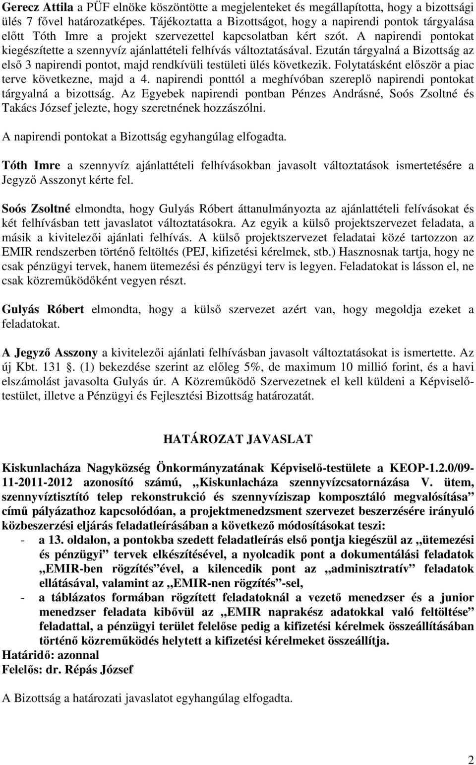 A napirendi pontokat kiegészítette a szennyvíz ajánlattételi felhívás változtatásával. Ezután tárgyalná a Bizottság az első 3 napirendi pontot, majd rendkívüli testületi ülés következik.