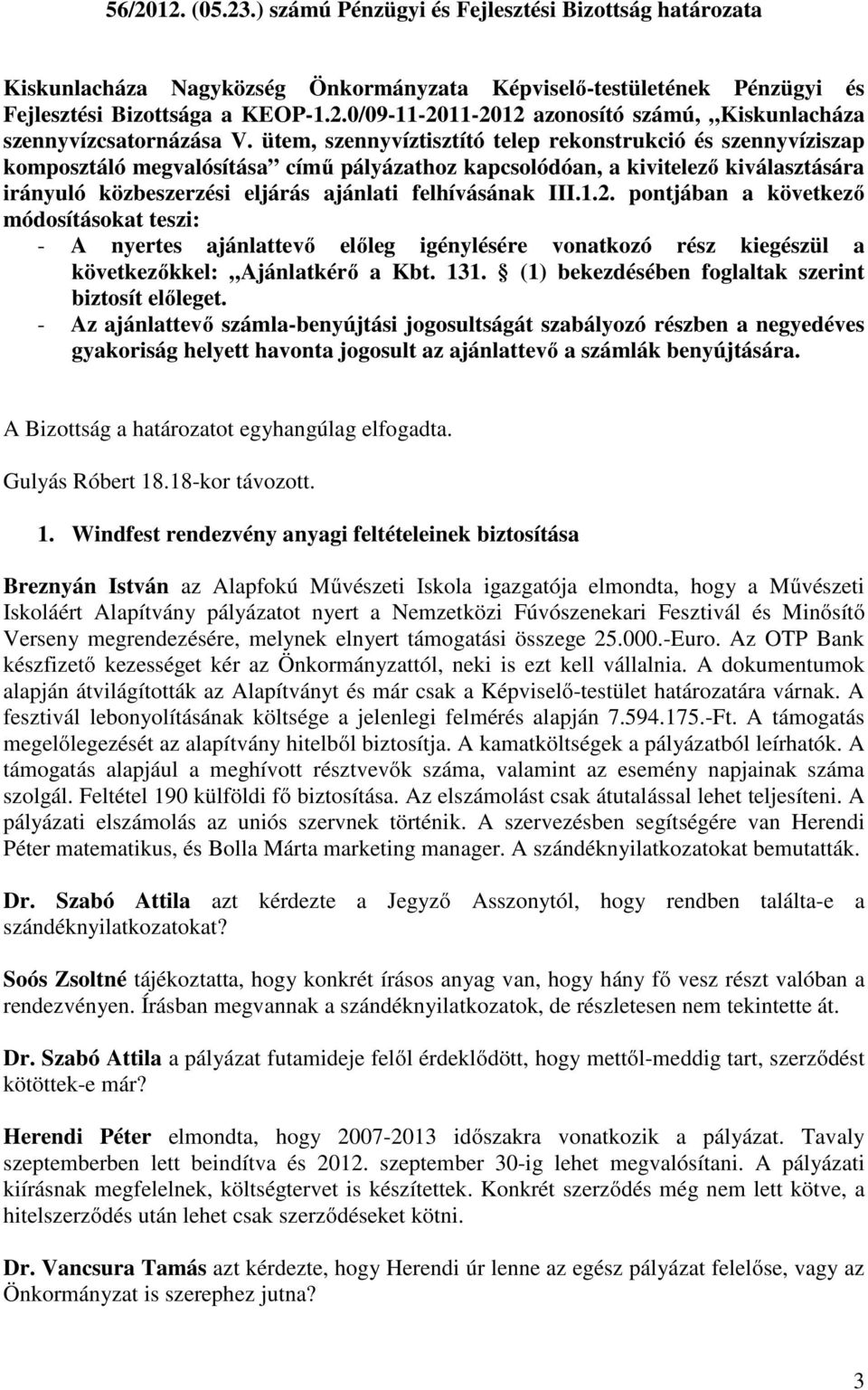 III.1.2. pontjában a következő módosításokat teszi: - A nyertes ajánlattevő előleg igénylésére vonatkozó rész kiegészül a következőkkel: Ajánlatkérő a Kbt. 131.