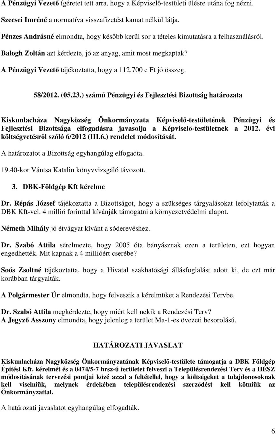 700 e Ft jó összeg. 58/2012. (05.23.) számú Pénzügyi és Fejlesztési Bizottság határozata Fejlesztési Bizottsága elfogadásra javasolja a Képviselő-testületnek a 2012.